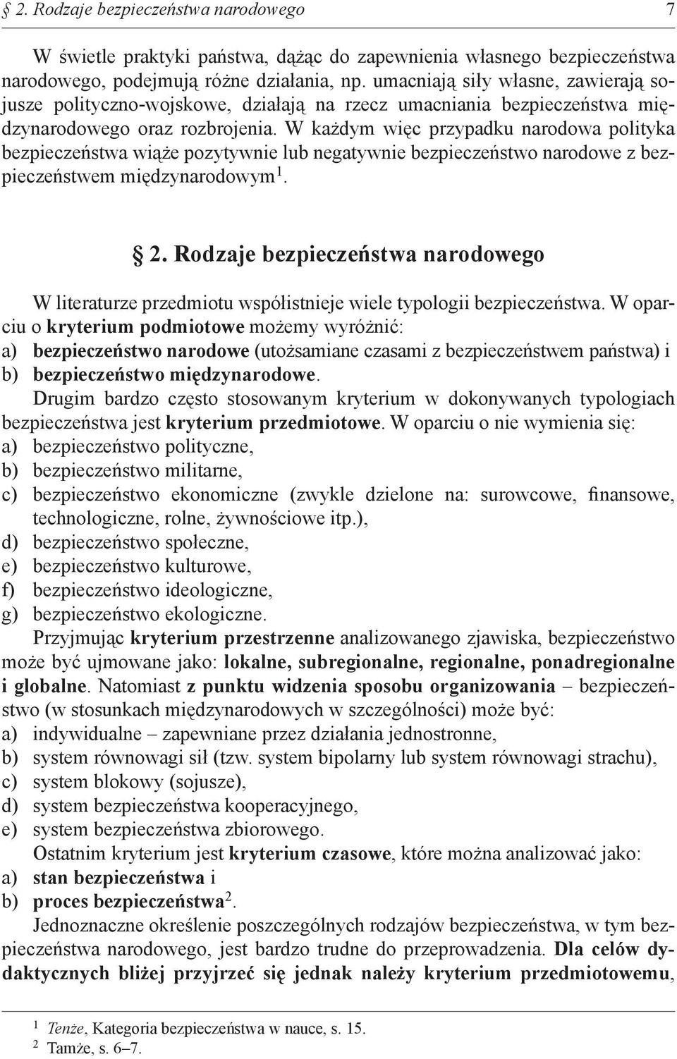 W każdym więc przypadku narodowa polityka bezpieczeństwa wiąże pozytywnie lub negatywnie bezpieczeństwo narodowe z bezpieczeństwem międzynarodowym.