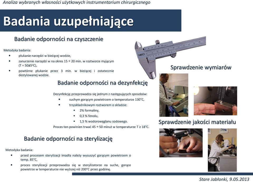 Badanie odporności na dezynfekcję Dezynfekcję przeprowadza się jednym z następujących sposobów: suchym gorącym powietrzem o temperaturze 130 C, trzyskładnikowym roztworem o składzie: 2% formaliny,