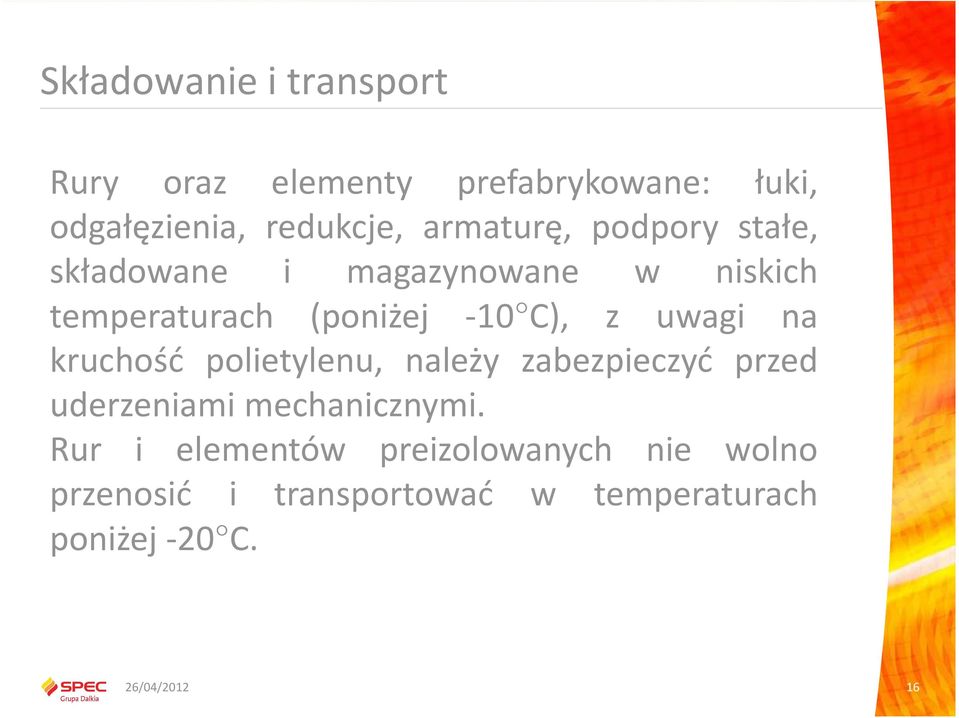 uwagi na kruchość polietylenu, należy zabezpieczyć przed uderzeniami mechanicznymi.