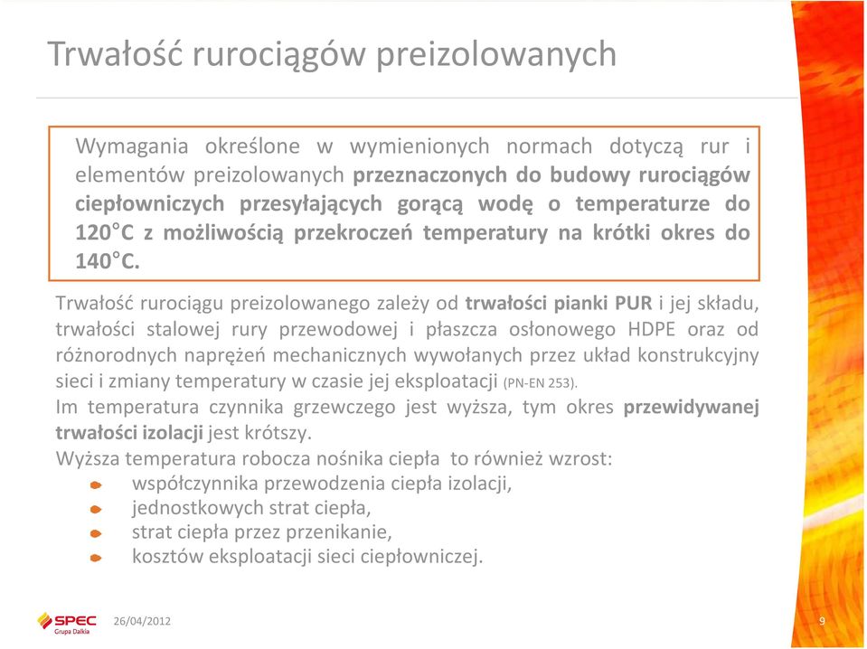 Trwałość rurociągu preizolowanego zależy od trwałości pianki PUR i jej składu, trwałości stalowej rury przewodowej i płaszcza osłonowego HDPE oraz od różnorodnych naprężeń mechanicznych wywołanych