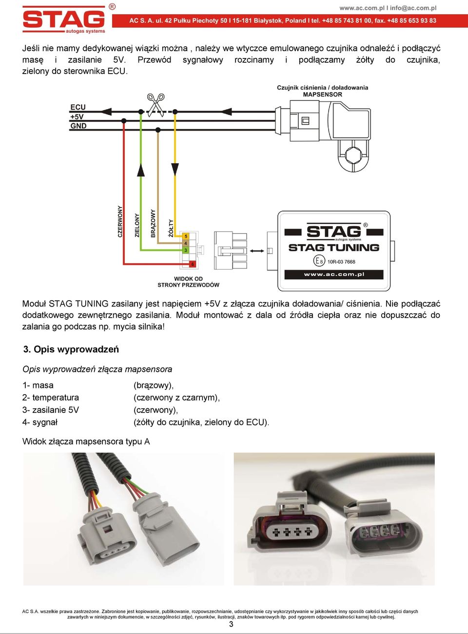 Moduł STAG TUNING zasilany jest napięciem +5V z złącza czujnika doładowania/ ciśnienia. Nie podłączać dodatkowego zewnętrznego zasilania.