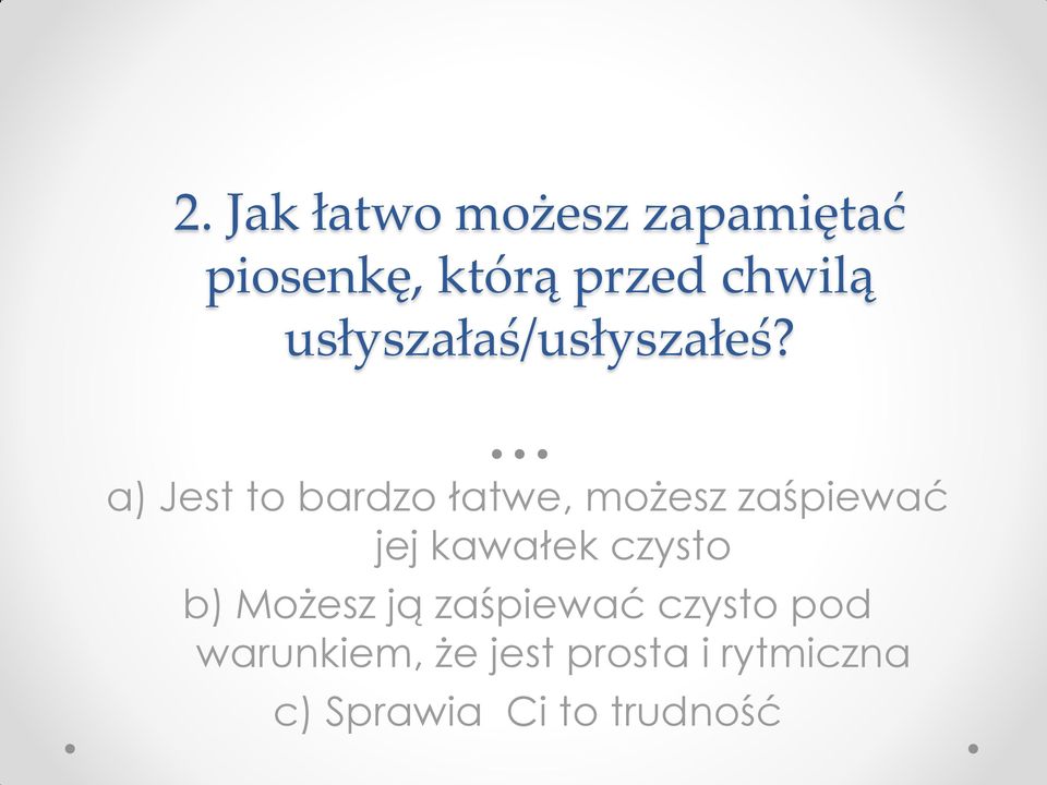 a) Jest to bardzo łatwe, możesz zaśpiewać jej kawałek czysto