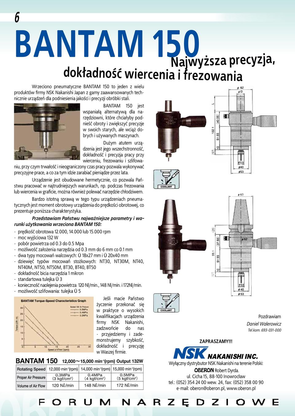 Dużym atutem urządzenia jest jego wszechstronność, dokładność i precyzja pracy przy wierceniu, frezowaniu i szlifowaniu, przy czym trwałość i nieograniczony czas pracy pozwala wykonywać precyzyjne