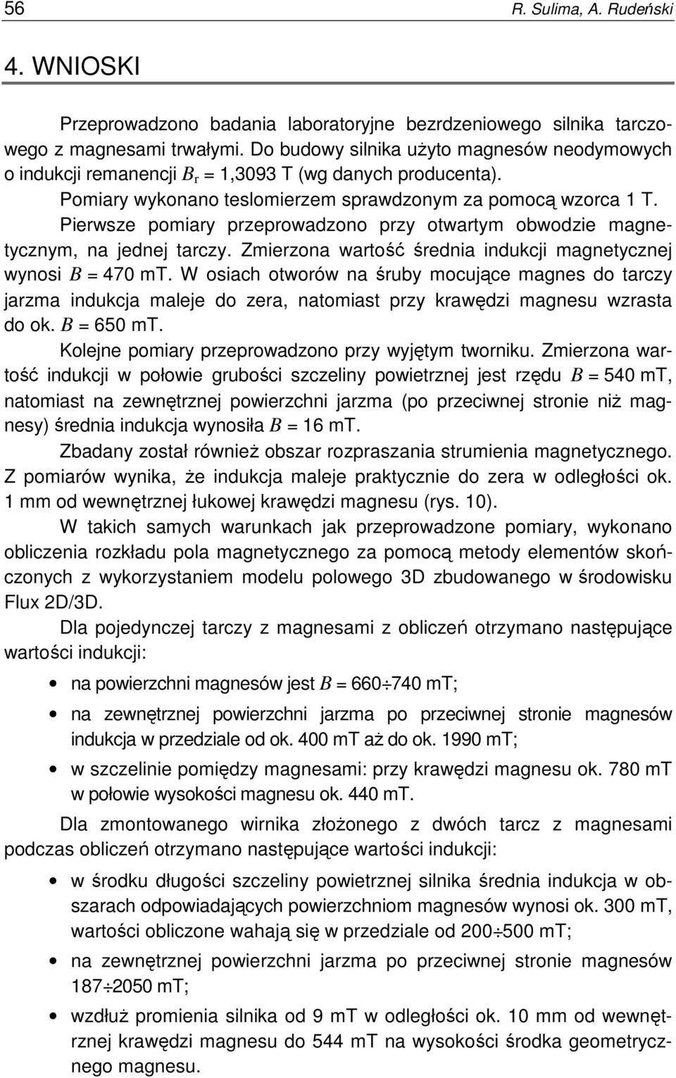 Pierwsze pomiary przeprowadzono przy otwartym obwodzie magnetycznym, na jednej tarczy. Zmierzona wartość średnia indukcji magnetycznej wynosi B = 470 mt.