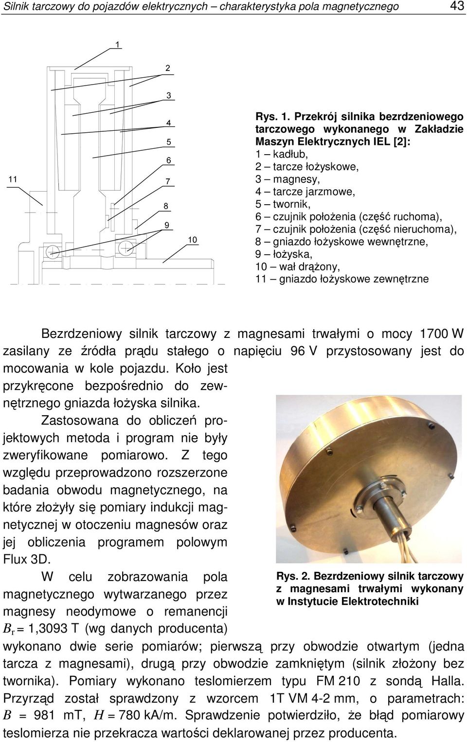 ruchoma), 7 czujnik połoŝenia (część nieruchoma), 8 gniazdo łoŝyskowe wewnętrzne, 9 łoŝyska, 10 wał drąŝony, 11 gniazdo łoŝyskowe zewnętrzne Bezrdzeniowy silnik tarczowy z magnesami trwałymi o mocy