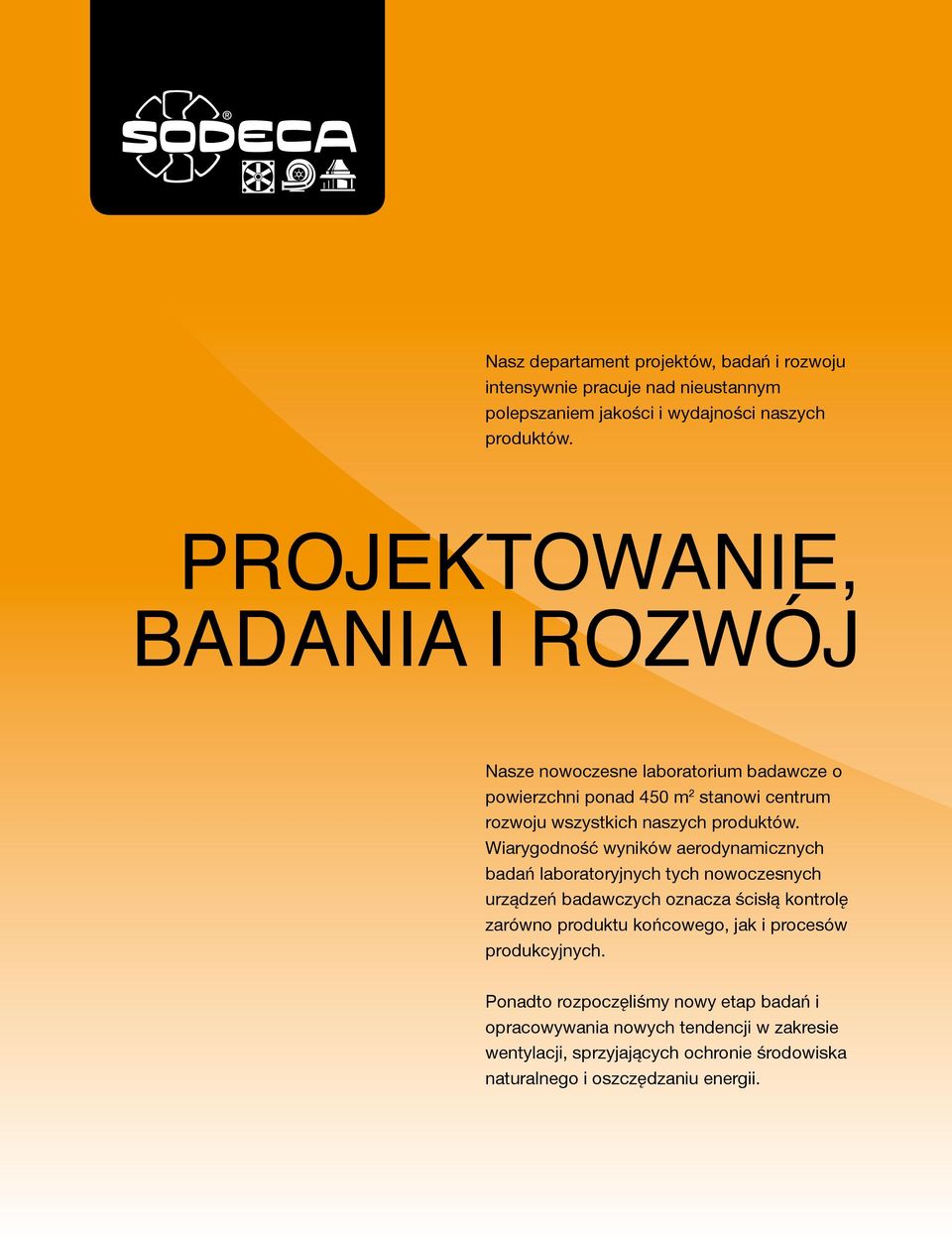 Wiarygodność wyników aerodynamicznych badań laboratoryjnych tych nowoczesnych urządzeń badawczych oznacza ścisłą kontrolę zarówno produktu końcowego, jak i