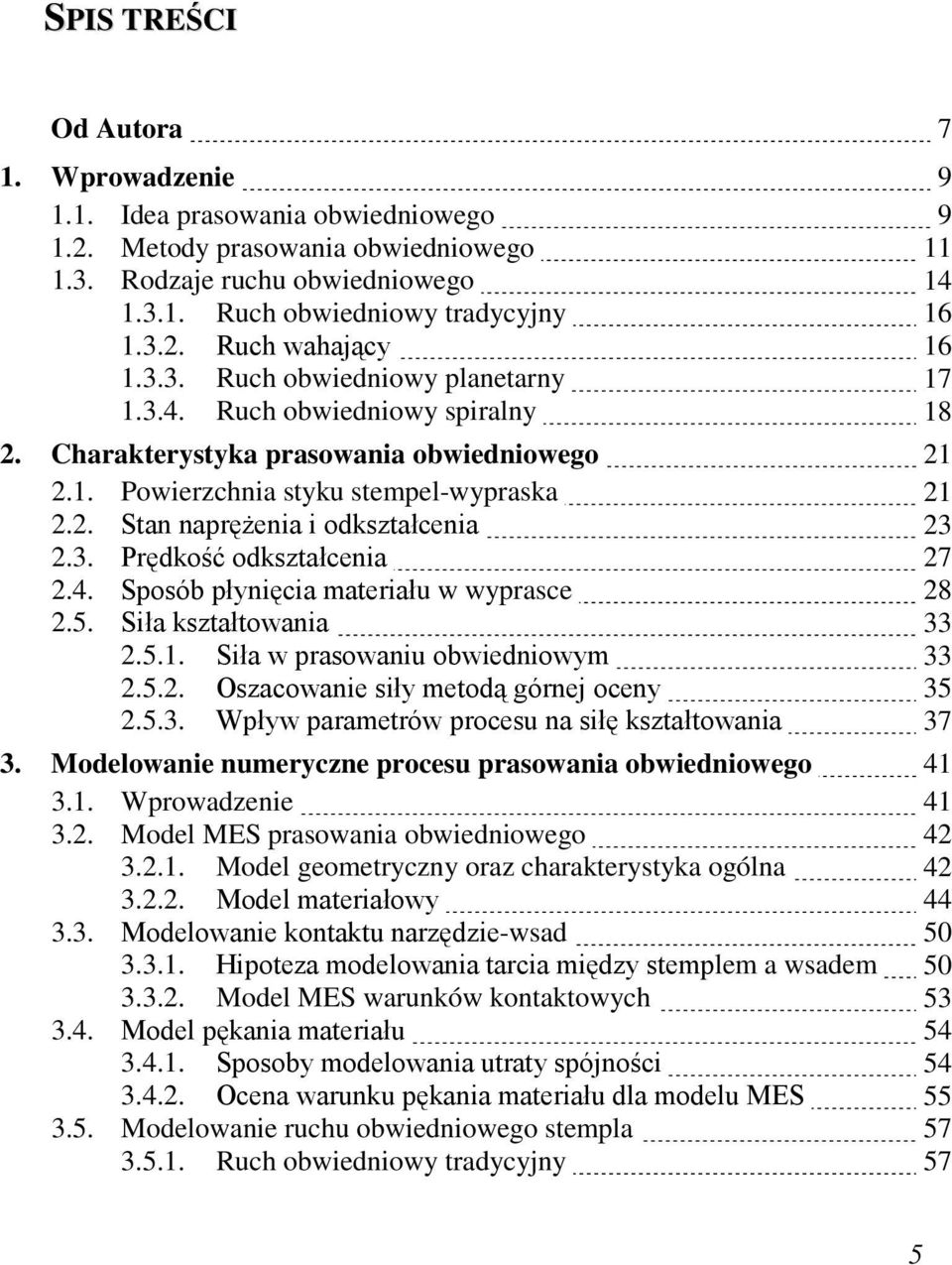 3. Prędkość odkształcenia 27 2.4. Sposób płynięcia materiału w wyprasce 28 2.5. Siła kształtowania 33 2.5.1. Siła w prasowaniu obwiedniowym 33 2.5.2. Oszacowanie siły metodą górnej oceny 35 2.5.3. Wpływ parametrów procesu na siłę kształtowania 37 3.