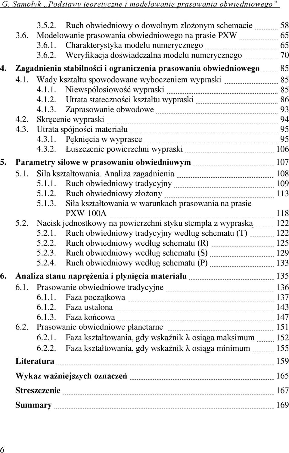 Wady kształtu spowodowane wyboczeniem wypraski 85 4.1.1. Niewspółosiowość wypraski 85 4.1.2. Utrata stateczności kształtu wypraski 86 4.1.3. Zaprasowanie obwodowe 93 4.2. Skręcenie wypraski 94 4.3. Utrata spójności materiału 95 4.