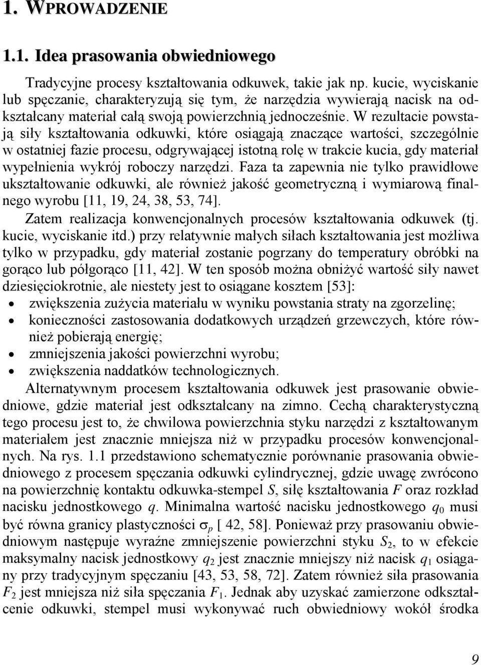 W rezultacie powstają siły kształtowania odkuwki, które osiągają znaczące wartości, szczególnie w ostatniej fazie procesu, odgrywającej istotną rolę w trakcie kucia, gdy materiał wypełnienia wykrój