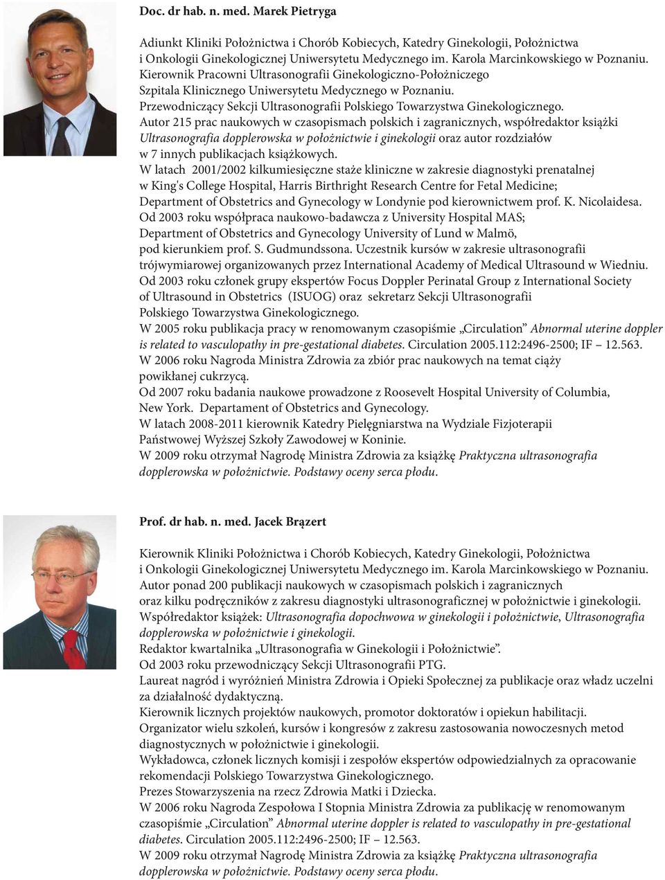 Autor 215 prac naukowych w czasopismach polskich i zagranicznych, wspó³redaktor ksi¹ ki Ultrasonografia dopplerowska w po³o nictwie i ginekologii oraz autor rozdzia³ów w 7 innych publikacjach ksi¹