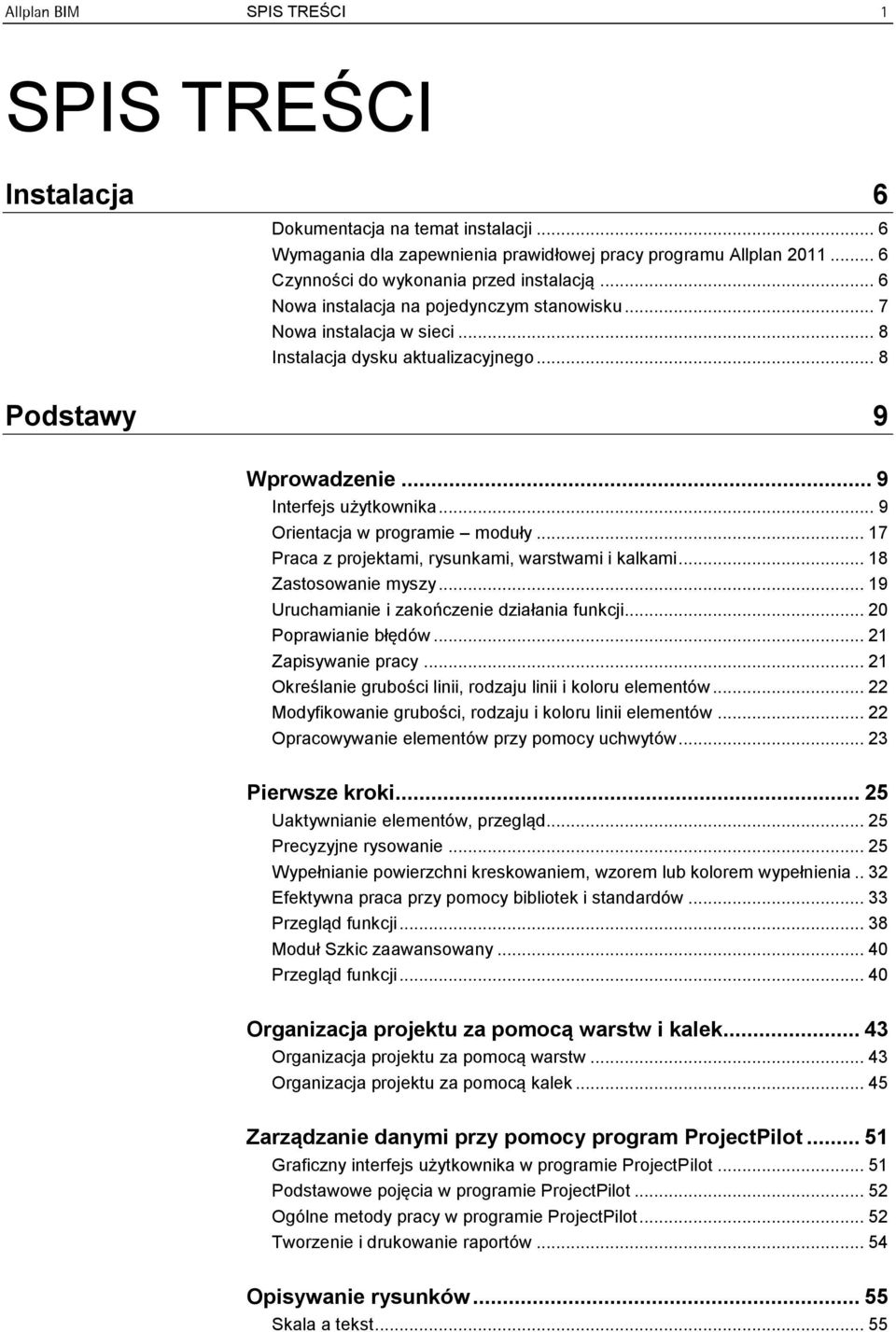 .. 9 Orientacja w programie moduły... 17 Praca z projektami, rysunkami, warstwami i kalkami... 18 Zastosowanie myszy... 19 Uruchamianie i zakończenie działania funkcji... 20 Poprawianie błędów.