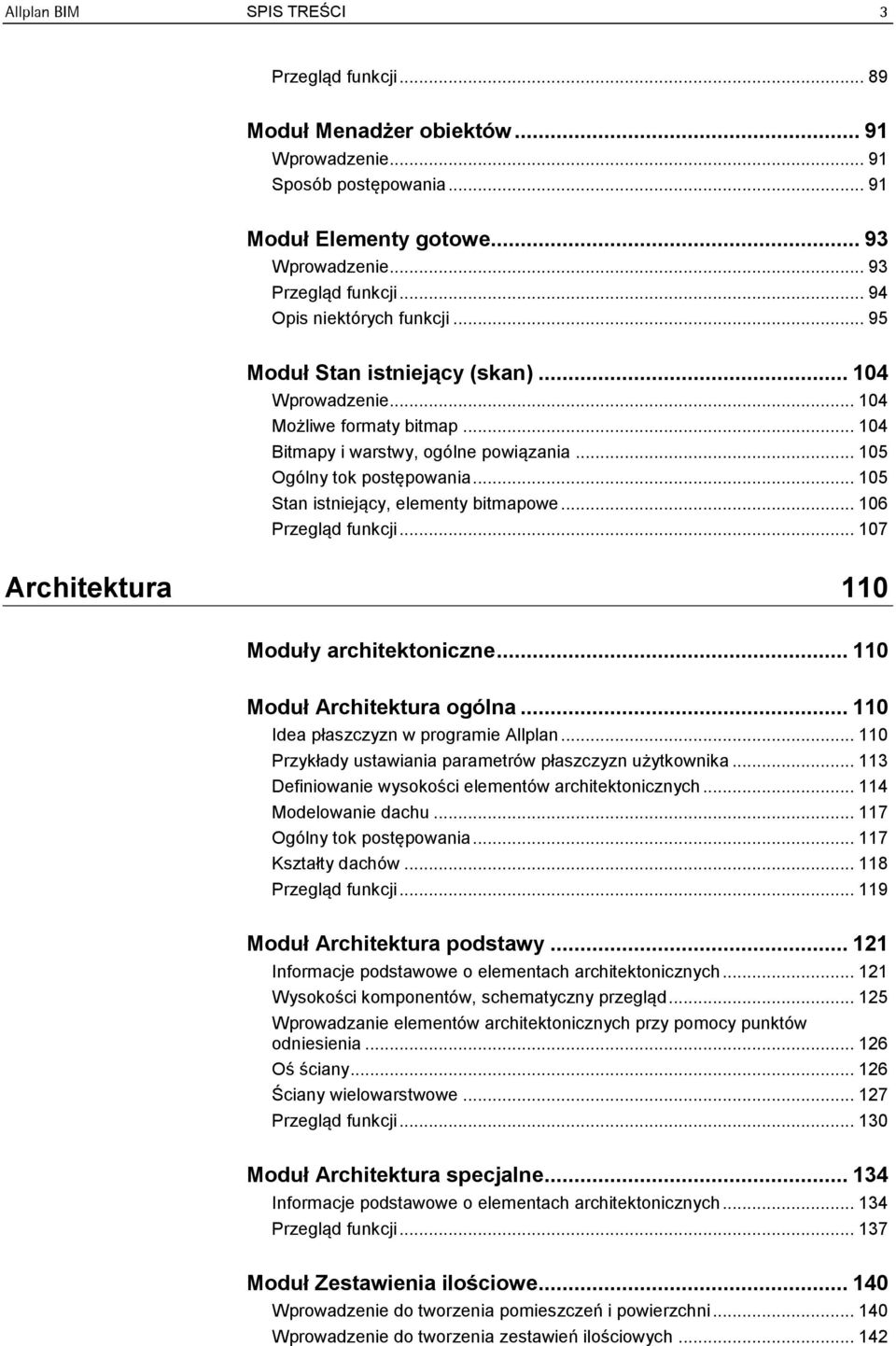 .. 105 Stan istniejący, elementy bitmapowe... 106 Przegląd funkcji... 107 Architektura 110 Moduły architektoniczne... 110 Moduł Architektura ogólna... 110 Idea płaszczyzn w programie Allplan.