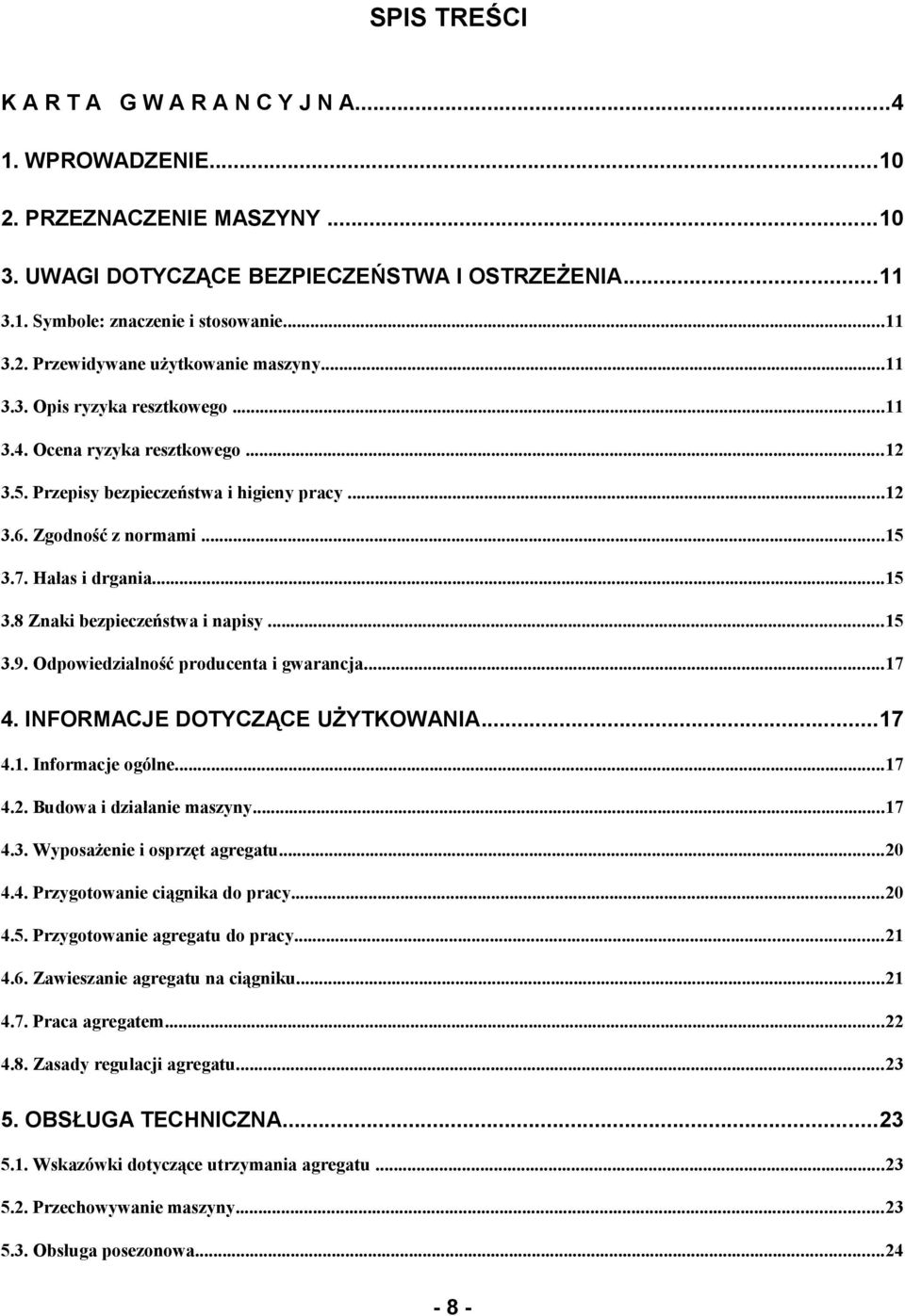 ..5 3.9. Odpowiedzialność producenta i gwarancja...7 4. INFORMACJE DOTYCZĄCE UŻYTKOWANIA...7 4.. Informacje ogólne...7 4.. Budowa i działanie maszyny...7 4.3. Wyposażenie i osprzęt agregatu...0 4.4. Przygotowanie ciągnika do pracy.