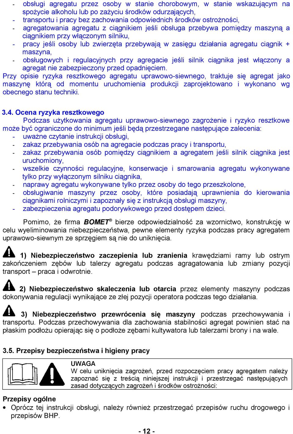 maszyna, - obsługowych i regulacyjnych przy agregacie jeśli silnik ciągnika jest włączony a agregat nie zabezpieczony przed opadnięciem.