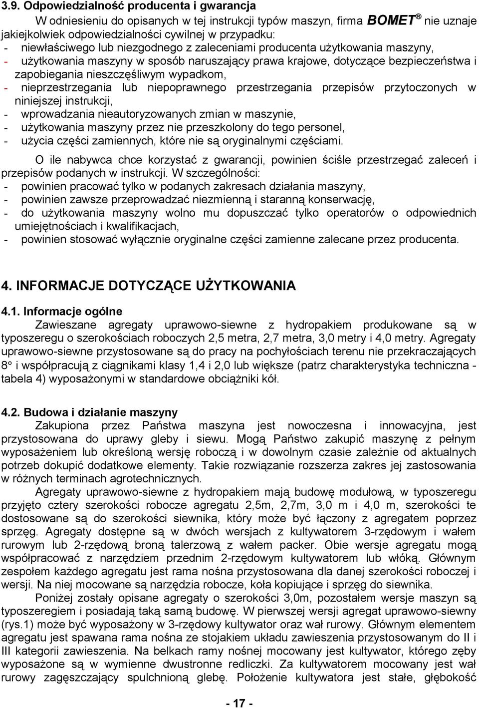 nieprzestrzegania lub niepoprawnego przestrzegania przepisów przytoczonych w niniejszej instrukcji, - wprowadzania nieautoryzowanych zmian w maszynie, - użytkowania maszyny przez nie przeszkolony do