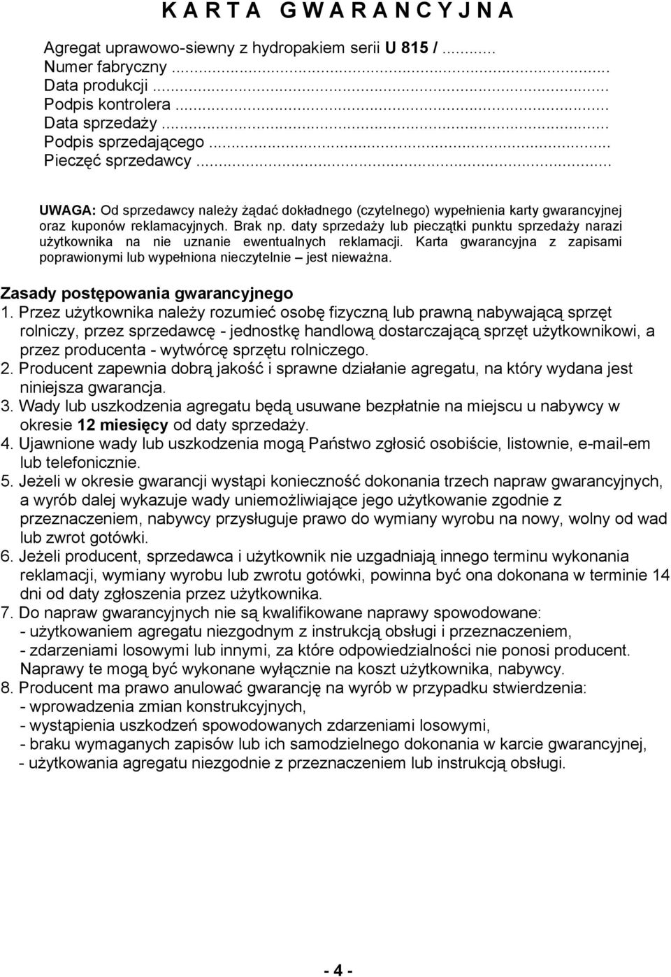 daty sprzedaży lub pieczątki punktu sprzedaży narazi użytkownika na nie uznanie ewentualnych reklamacji. Karta gwarancyjna z zapisami poprawionymi lub wypełniona nieczytelnie jest nieważna.