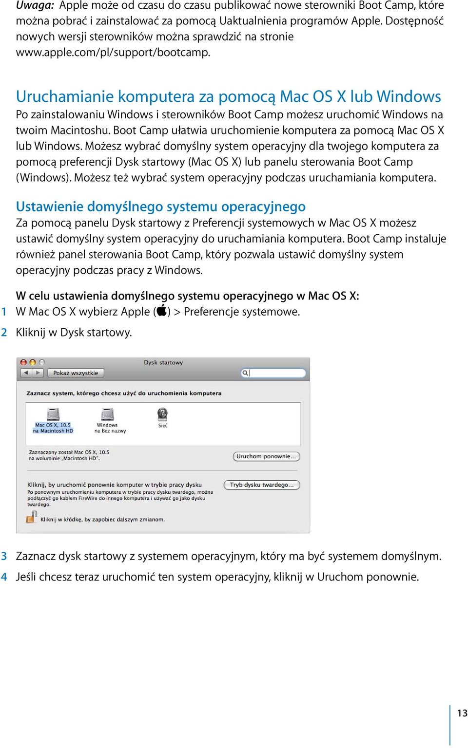 Uruchamianie komputera za pomocą Mac OS X lub Windows Po zainstalowaniu Windows i sterowników Boot Camp możesz uruchomić Windows na twoim Macintoshu.