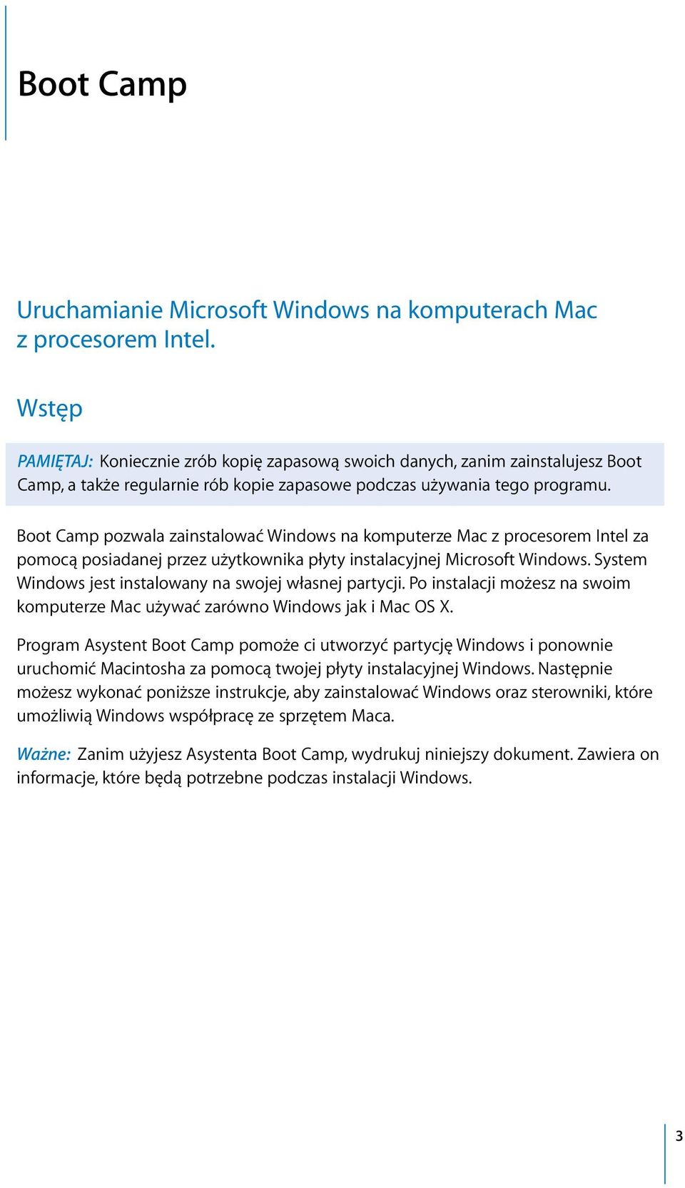 Boot Camp pozwala zainstalować Windows na komputerze Mac z procesorem Intel za pomocą posiadanej przez użytkownika płyty instalacyjnej Microsoft Windows.