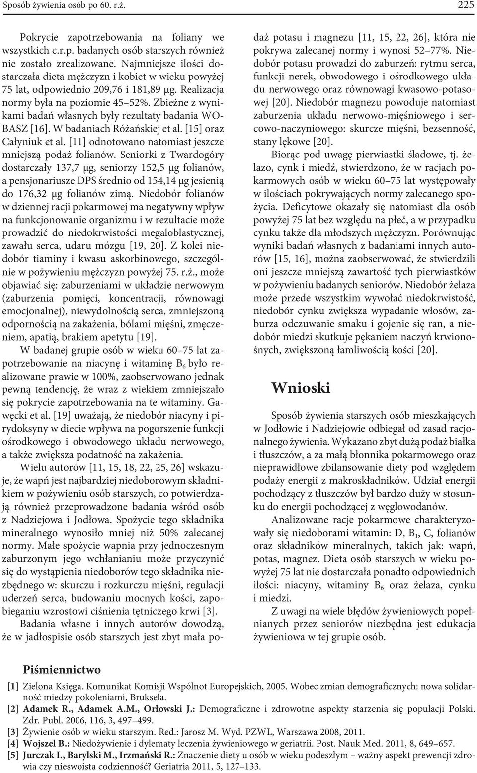 Zbieżne z wynikami badań własnych były rezultaty badania WO- BASZ [16]. W badaniach Różańskiej et al. [15] oraz Całyniuk et al. [11] odnotowano natomiast jeszcze mniejszą podaż folianów.