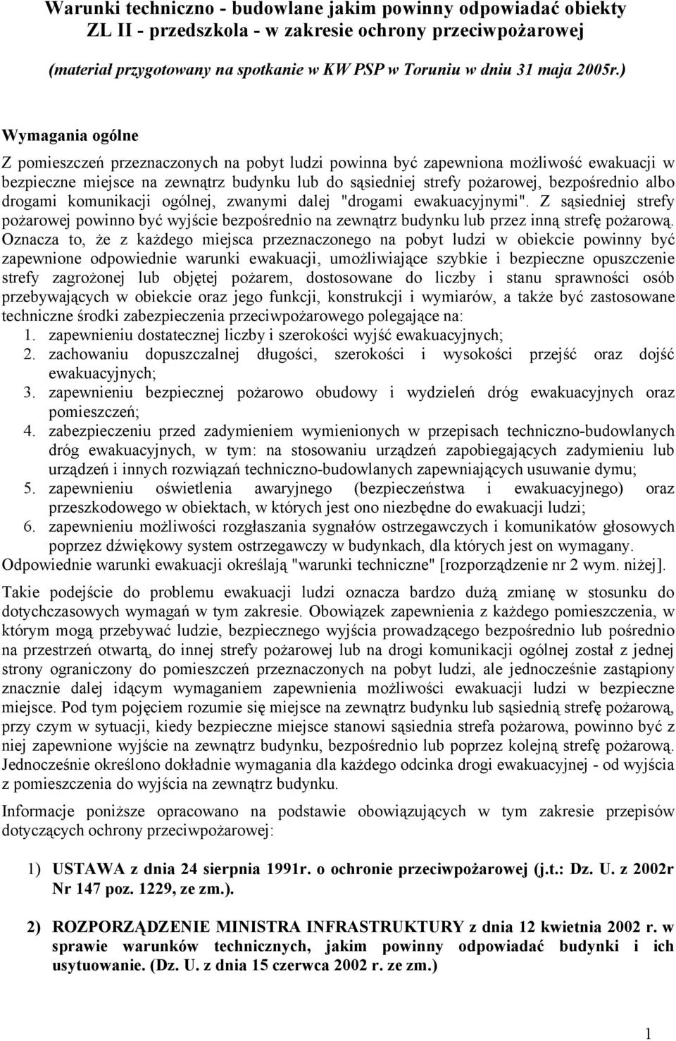 albo drogami komunikacji ogólnej, zwanymi dalej "drogami ewakuacyjnymi". Z sąsiedniej strefy pożarowej powinno być wyjście bezpośrednio na zewnątrz budynku lub przez inną strefę pożarową.