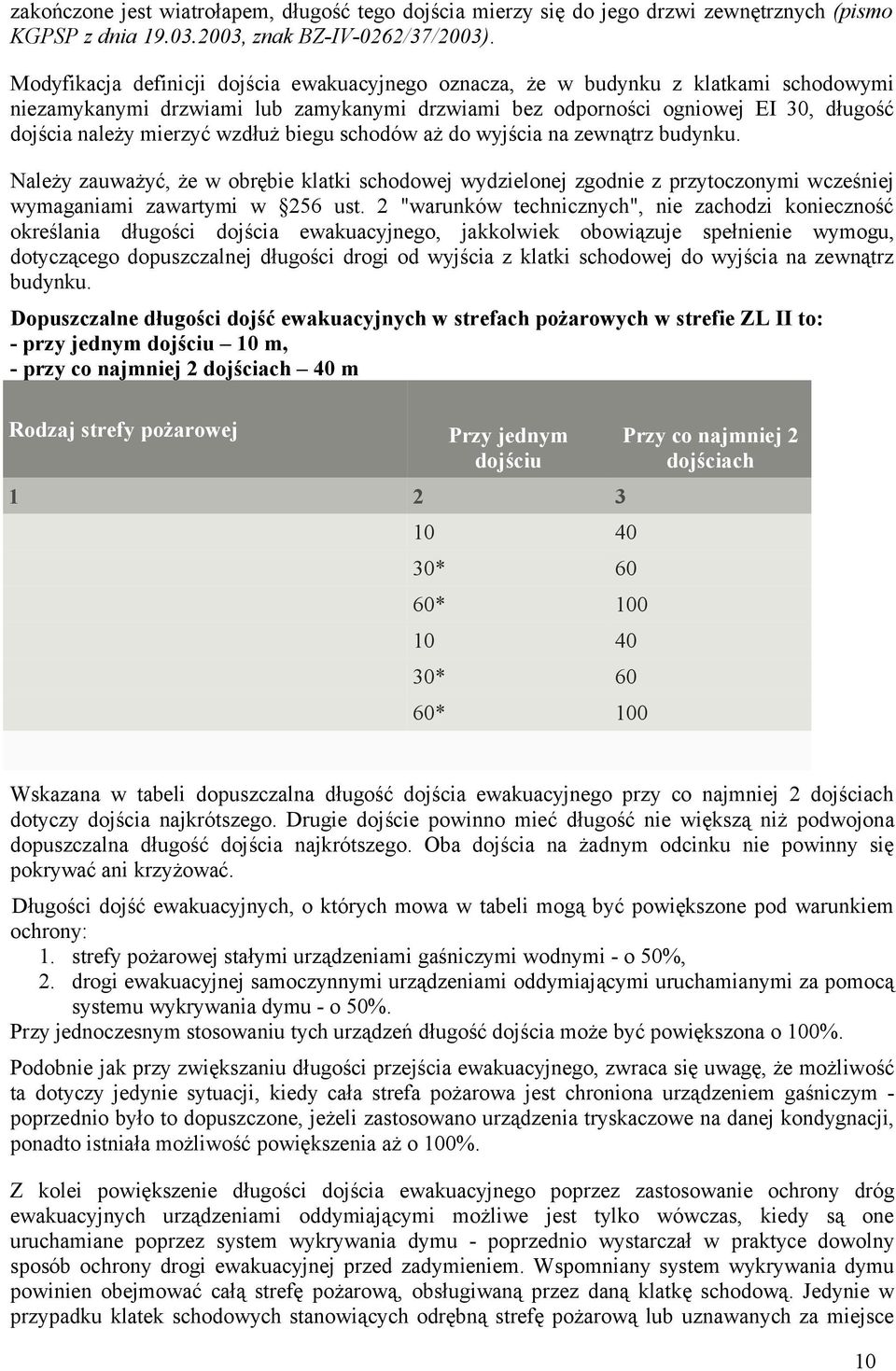 wzdłuż biegu schodów aż do wyjścia na zewnątrz budynku. Należy zauważyć, że w obrębie klatki schodowej wydzielonej zgodnie z przytoczonymi wcześniej wymaganiami zawartymi w 256 ust.