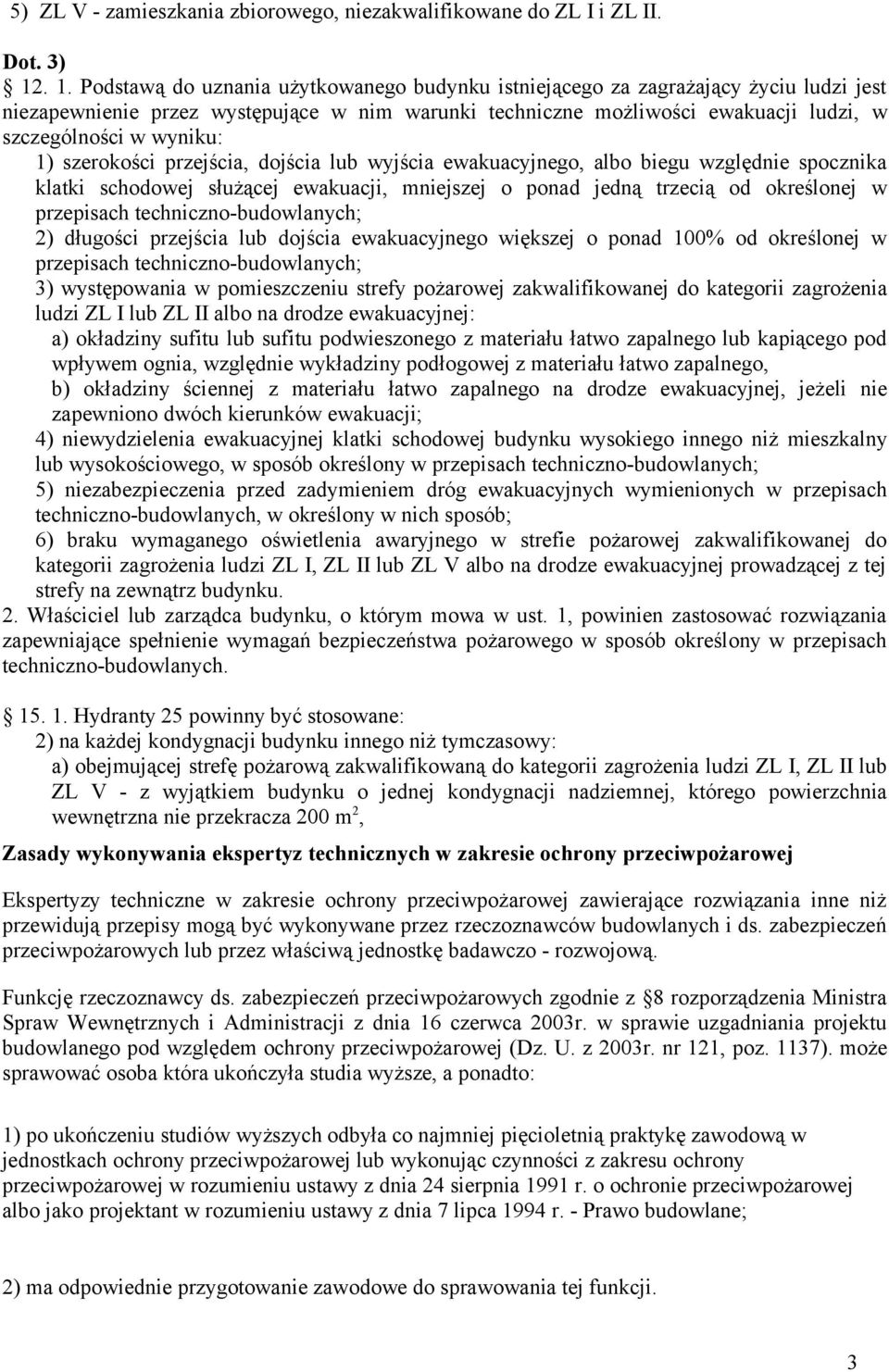 wyniku: 1) szerokości przejścia, dojścia lub wyjścia ewakuacyjnego, albo biegu względnie spocznika klatki schodowej służącej ewakuacji, mniejszej o ponad jedną trzecią od określonej w przepisach