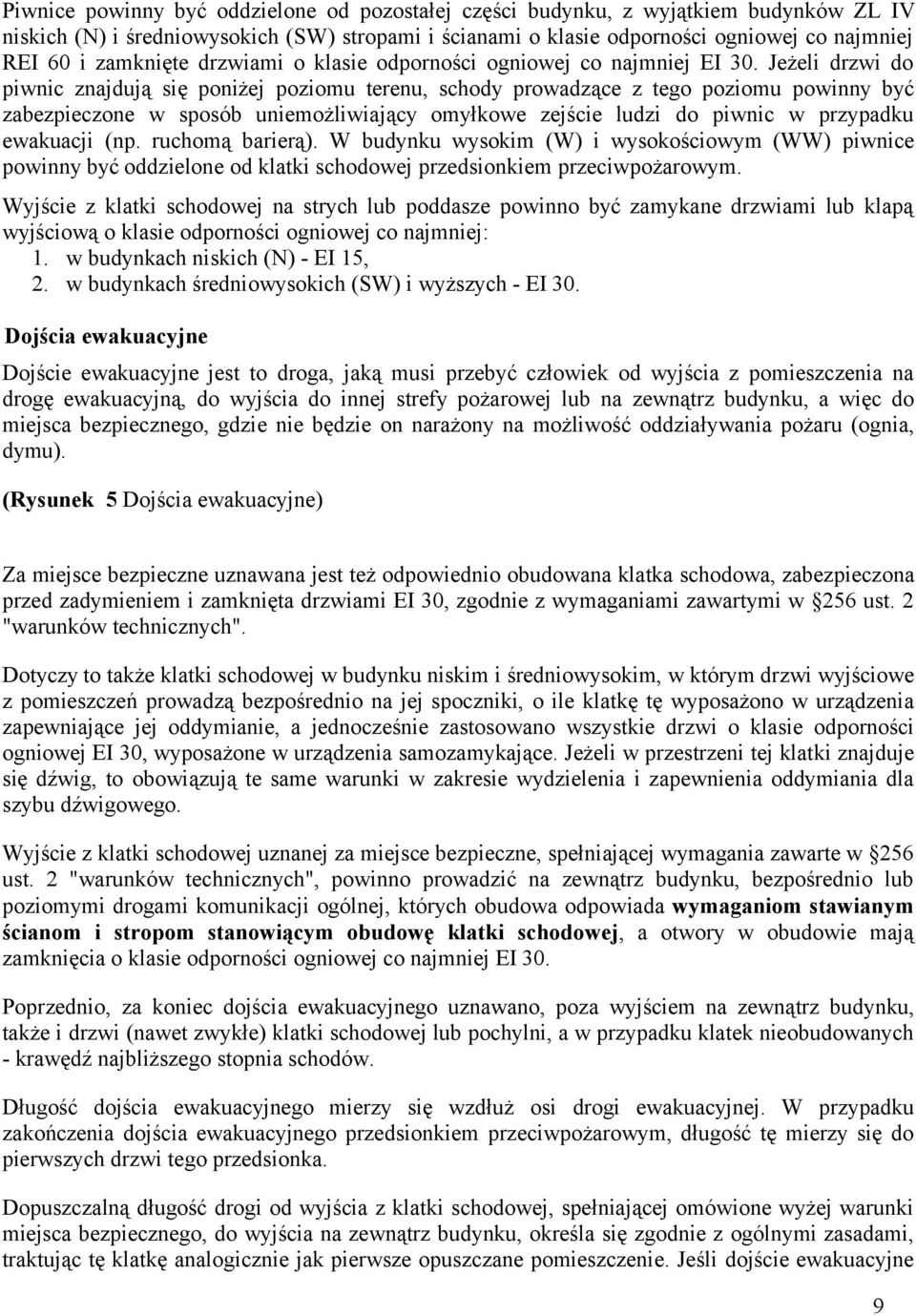 Jeżeli drzwi do piwnic znajdują się poniżej poziomu terenu, schody prowadzące z tego poziomu powinny być zabezpieczone w sposób uniemożliwiający omyłkowe zejście ludzi do piwnic w przypadku ewakuacji