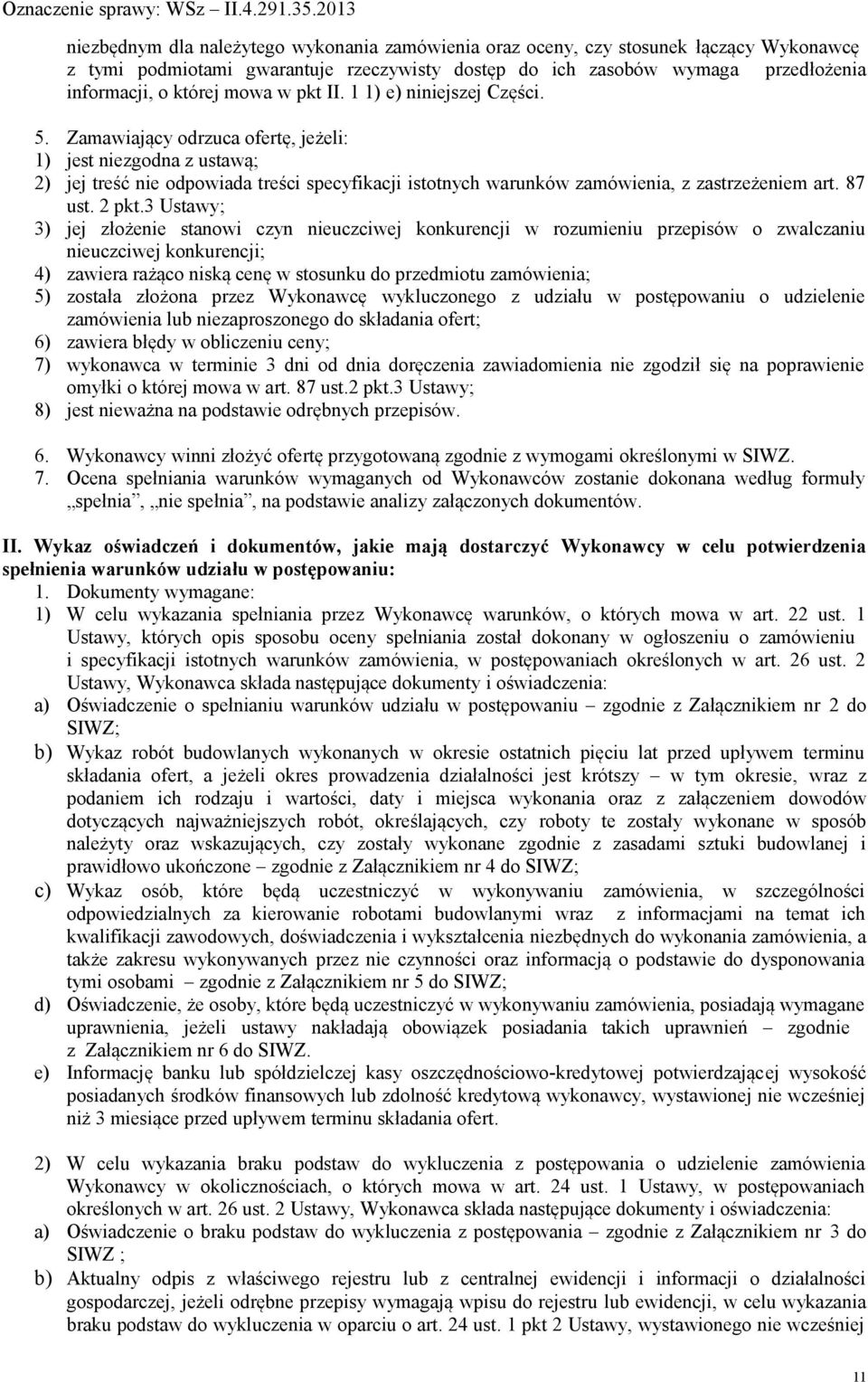 Zamawiający odrzuca ofertę, jeżeli: 1) jest niezgodna z ustawą; 2) jej treść nie odpowiada treści specyfikacji istotnych warunków zamówienia, z zastrzeżeniem art. 87 ust. 2 pkt.