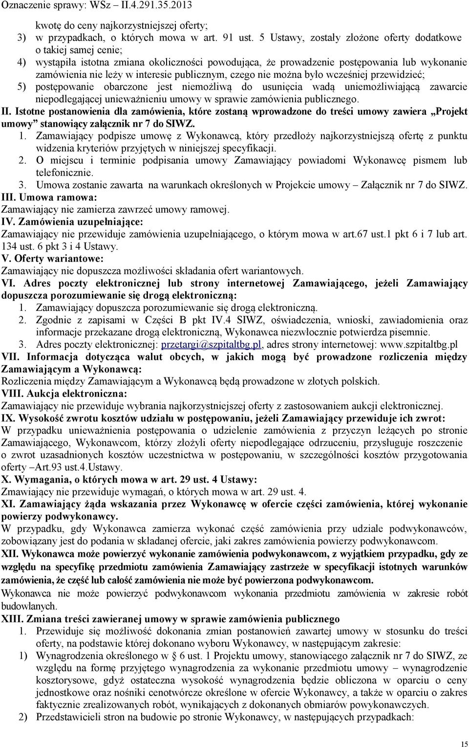 publicznym, czego nie można było wcześniej przewidzieć; 5) postępowanie obarczone jest niemożliwą do usunięcia wadą uniemożliwiającą zawarcie niepodlegającej unieważnieniu umowy w sprawie zamówienia