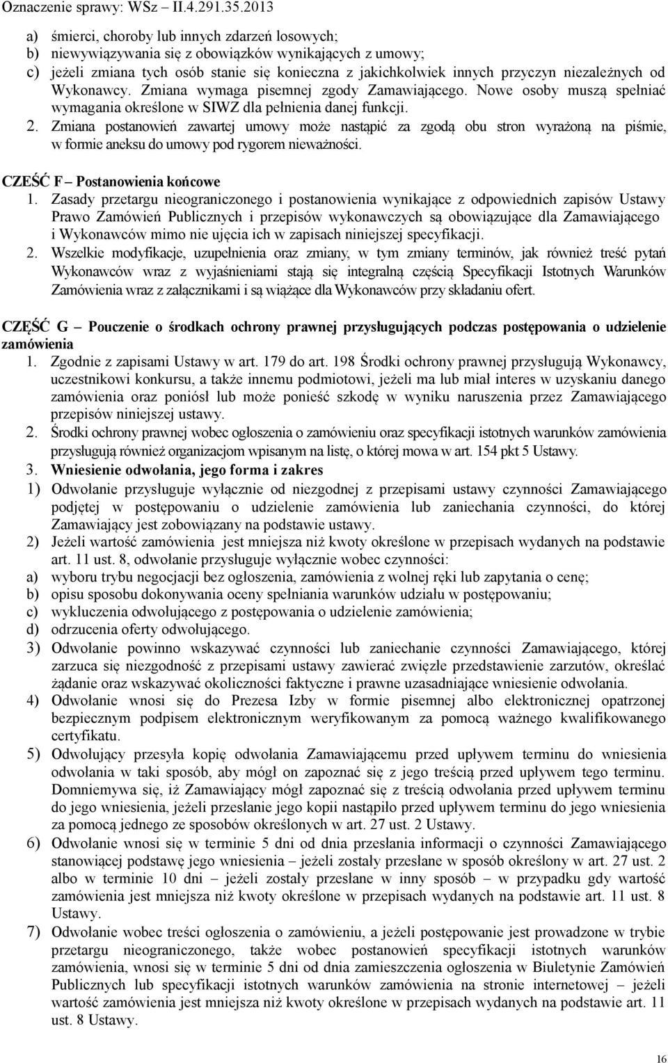 Zmiana postanowień zawartej umowy może nastąpić za zgodą obu stron wyrażoną na piśmie, w formie aneksu do umowy pod rygorem nieważności. CZEŚĆ F Postanowienia końcowe 1.