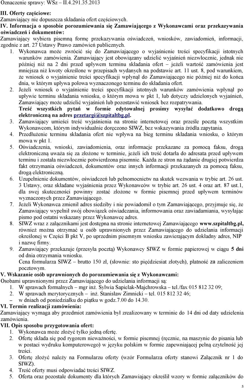 informacji, zgodnie z art. 27 Ustawy Prawo zamówień publicznych. 1. Wykonawca może zwrócić się do Zamawiającego o wyjaśnienie treści specyfikacji istotnych warunków zamówienia.