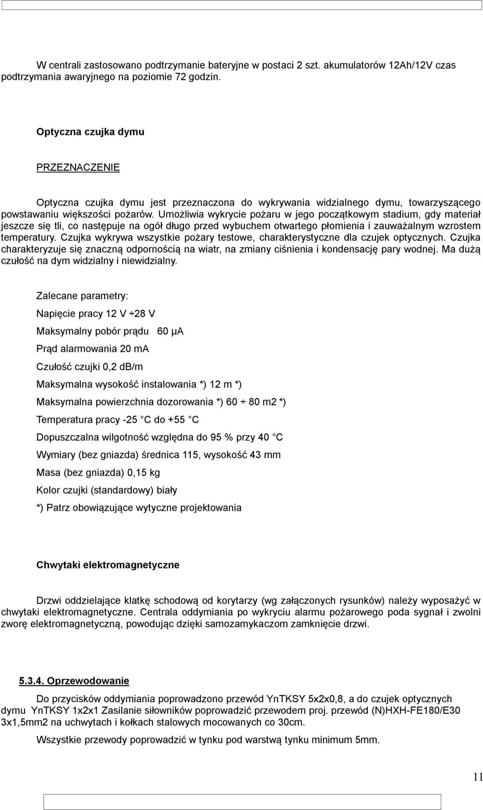 Umożliwia wykrycie pożaru w jego początkowym stadium, gdy materiał jeszcze się tli, co następuje na ogół długo przed wybuchem otwartego płomienia i zauważalnym wzrostem temperatury.