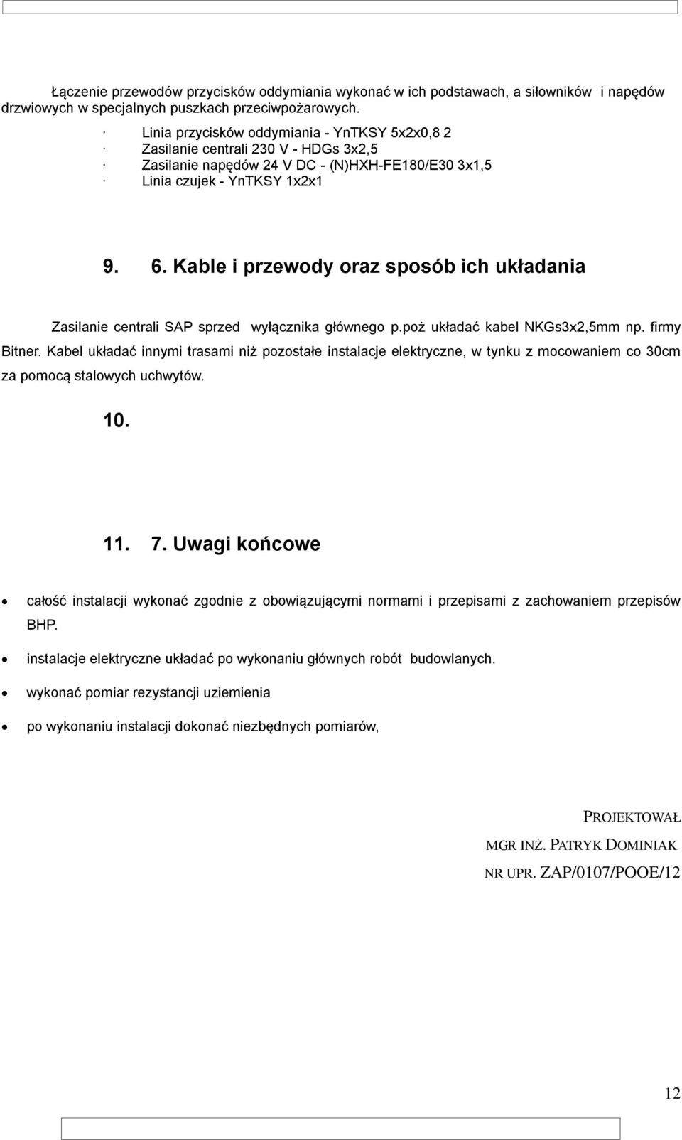 Kable i przewody oraz sposób ich układania Zasilanie centrali SAP sprzed wyłącznika głównego p.poż układać kabel NKGs3x2,5mm np. firmy Bitner.