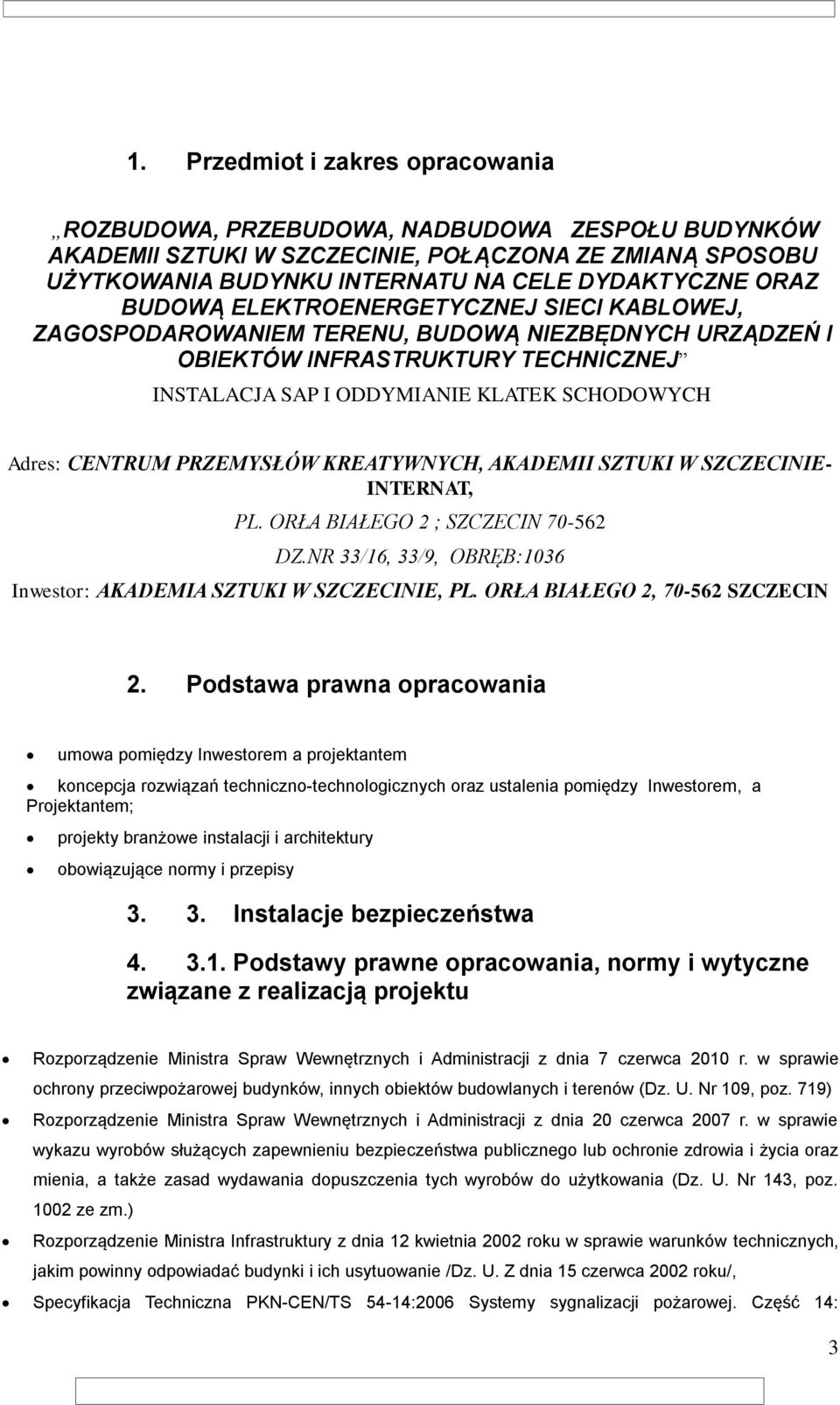 PRZEMYSŁÓW KREATYWNYCH, AKADEMII SZTUKI W SZCZECINIE- INTERNAT, PL. ORŁA BIAŁEGO 2 ; SZCZECIN 70-562 DZ.NR 33/16, 33/9, OBRĘB:1036 Inwestor: AKADEMIA SZTUKI W SZCZECINIE, PL.