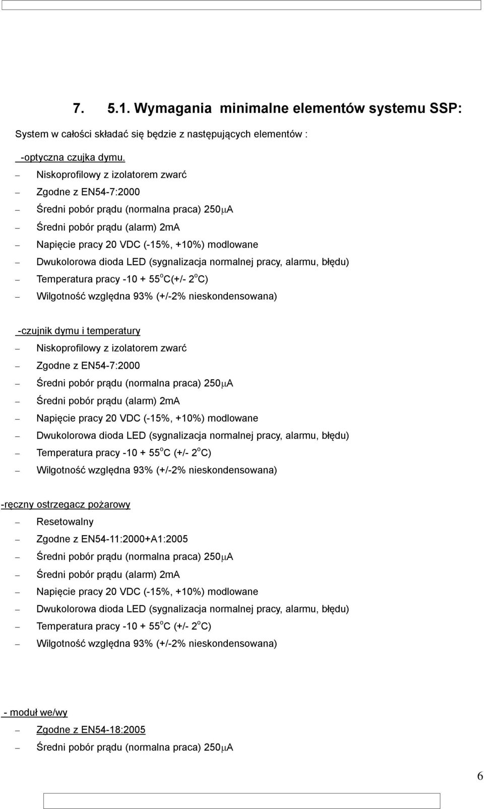 (sygnalizacja normalnej pracy, alarmu, błędu) Temperatura pracy -10 + 55 o C(+/- 2 o C) Wilgotność względna 93% (+/-2% nieskondensowana) -czujnik dymu i temperatury  (sygnalizacja normalnej pracy,