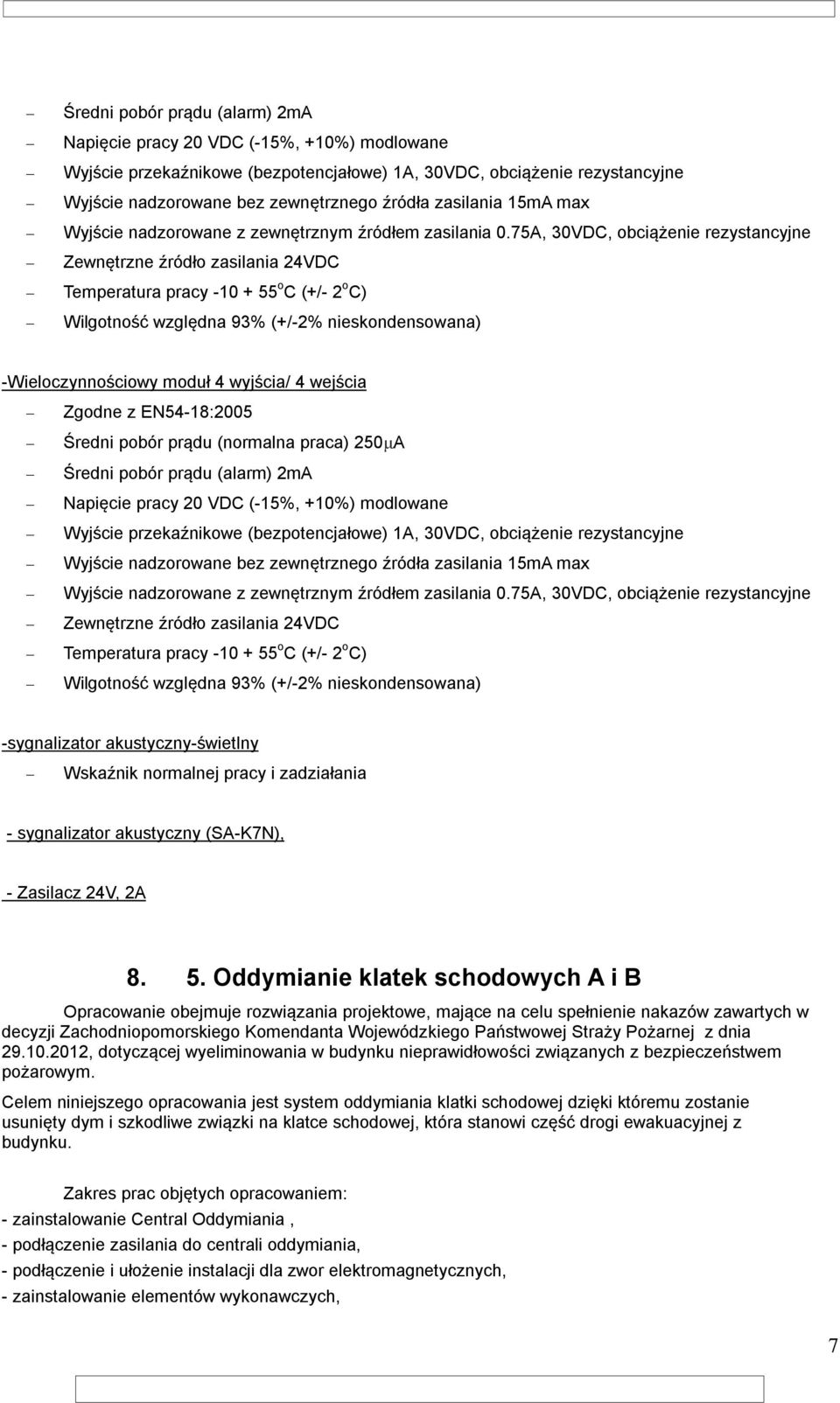 75A, 30VDC, obciążenie rezystancyjne Zewnętrzne źródło zasilania 24VDC Temperatura pracy -10 + 55 o C (+/- 2 o C) Wilgotność względna 93% (+/-2% nieskondensowana) -Wieloczynnościowy moduł 4 wyjścia/