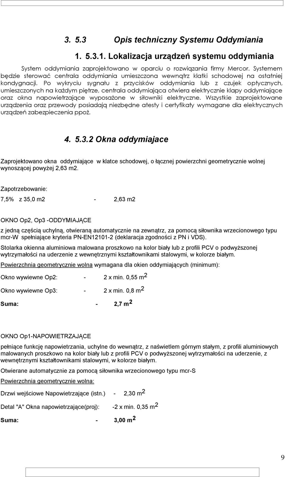 Po wykryciu sygnału z przycisków oddymiania lub z czujek optycznych, umieszczonych na każdym piętrze, centrala oddymiająca otwiera elektrycznie klapy oddymiające oraz okna napowietrzające wyposażone