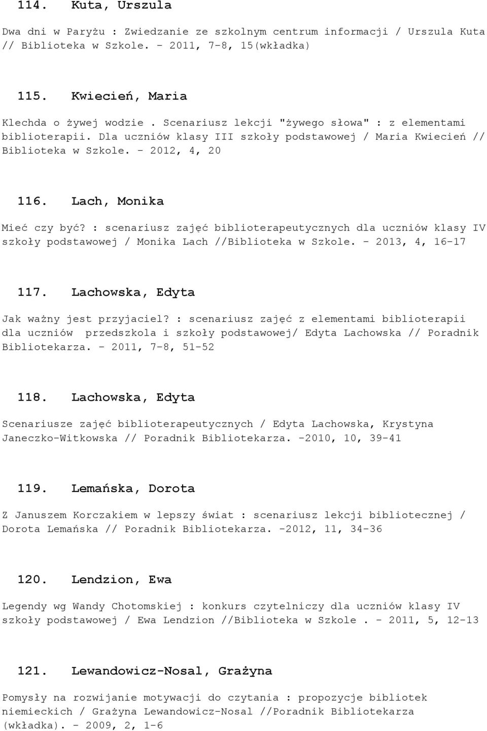 : scenariusz zajęć biblioterapeutycznych dla uczniów klasy IV szkoły podstawowej / Monika Lach //Biblioteka w Szkole. - 2013, 4, 16-17 117. Lachowska, Edyta Jak ważny jest przyjaciel?