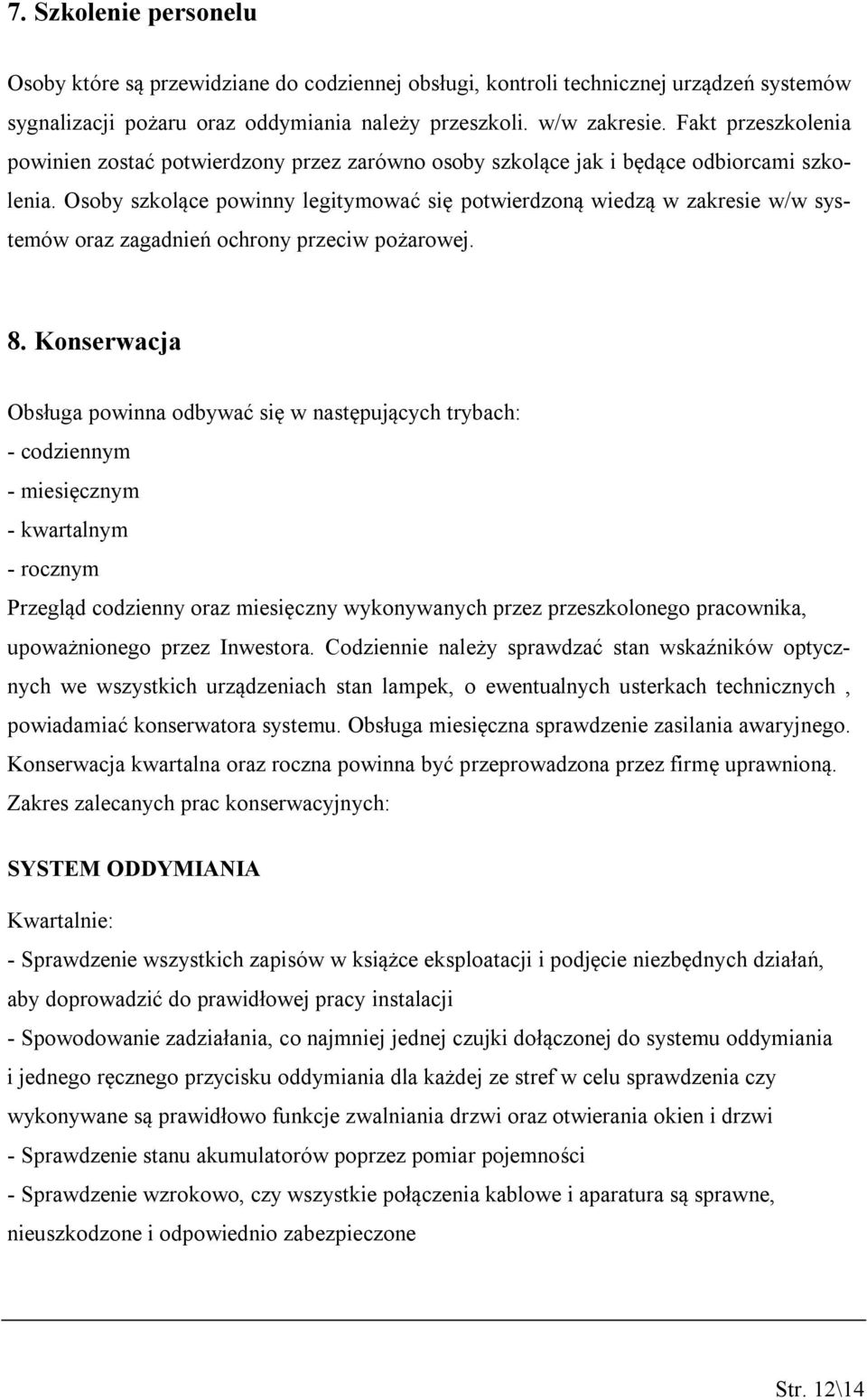 Osoby szkolące powinny legitymować się potwierdzoną wiedzą w zakresie w/w systemów oraz zagadnień ochrony przeciw pożarowej. 8.