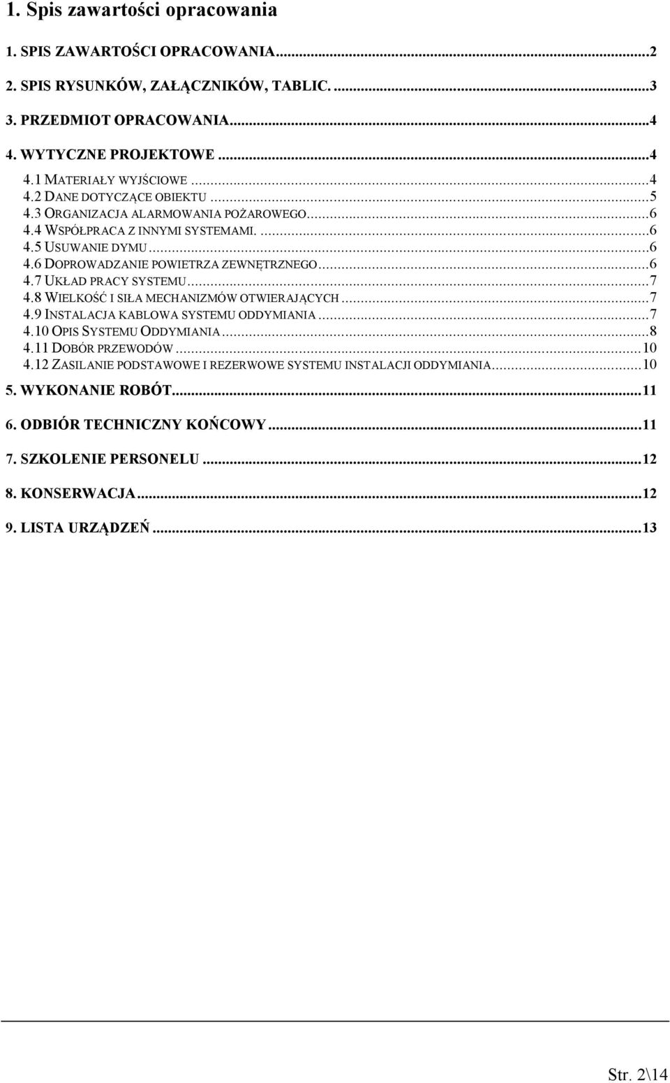 8 WIELKOŚĆ I SIŁA MECHANIZMÓW OTWIERAJĄCYCH...7 4.9 INSTALACJA KABLOWA SYSTEMU ODDYMIANIA...7 4.10 OPIS SYSTEMU ODDYMIANIA...8 4.11 DOBÓR PRZEWODÓW... 10 4.