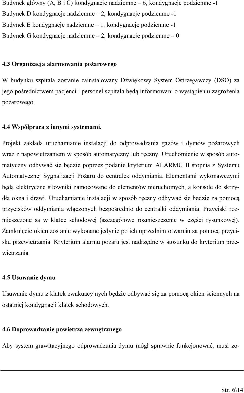 3 Organizacja alarmowania pożarowego W budynku szpitala zostanie zainstalowany Dźwiękowy System Ostrzegawczy (DSO) za jego pośrednictwem pacjenci i personel szpitala będą informowani o wystąpieniu