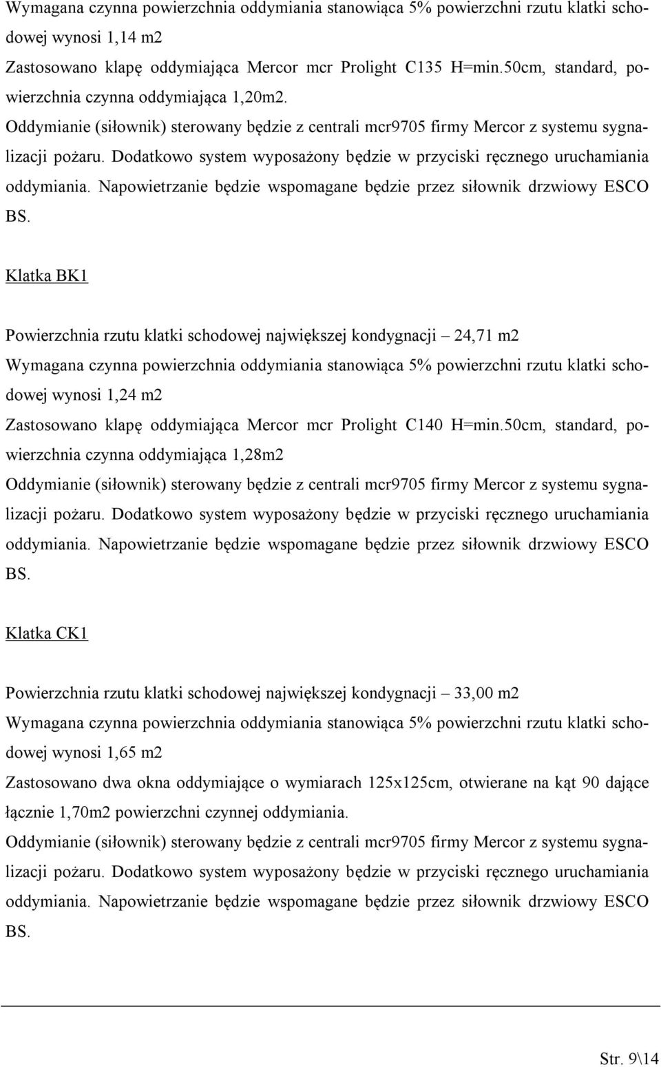 Dodatkowo system wyposażony będzie w przyciski ręcznego uruchamiania oddymiania. Napowietrzanie będzie wspomagane będzie przez siłownik drzwiowy ESCO BS.