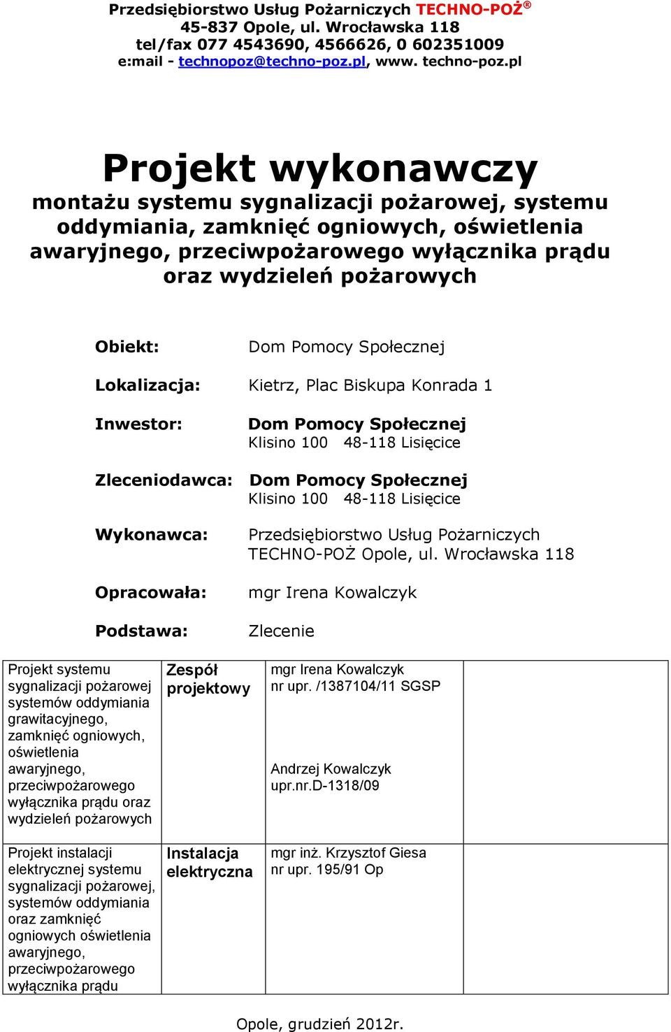 Pomocy Społecznej Lokalizacja: Kietrz, Plac Biskupa Konrada 1 Inwestor: Dom Pomocy Społecznej Klisino 100 48-118 Lisięcice Zleceniodawca: Dom Pomocy Społecznej Klisino 100 48-118 Lisięcice Wykonawca: