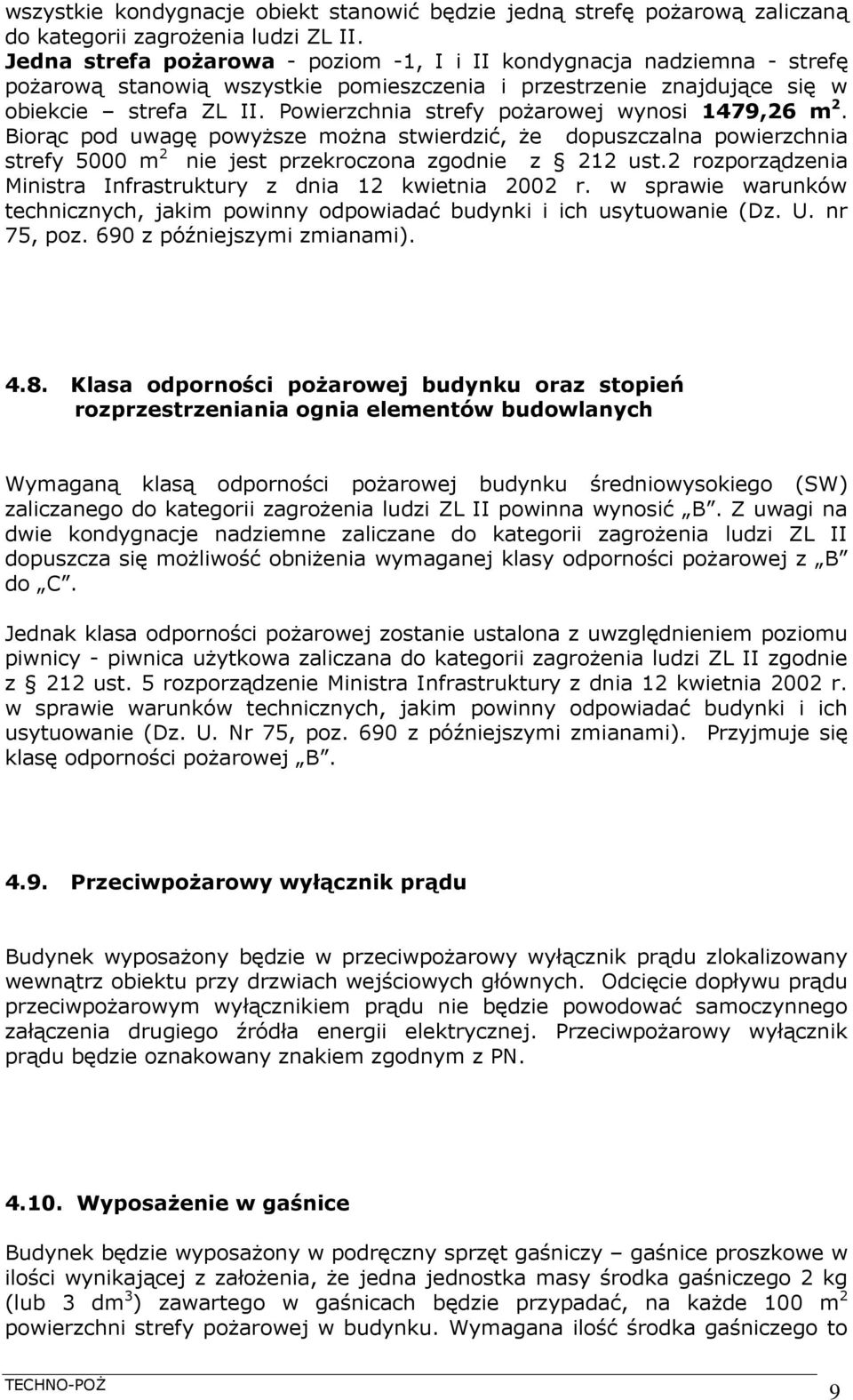 Powierzchnia strefy pożarowej wynosi 1479,26 m 2. Biorąc pod uwagę powyższe można stwierdzić, że dopuszczalna powierzchnia strefy 5000 m 2 nie jest przekroczona zgodnie z 212 ust.