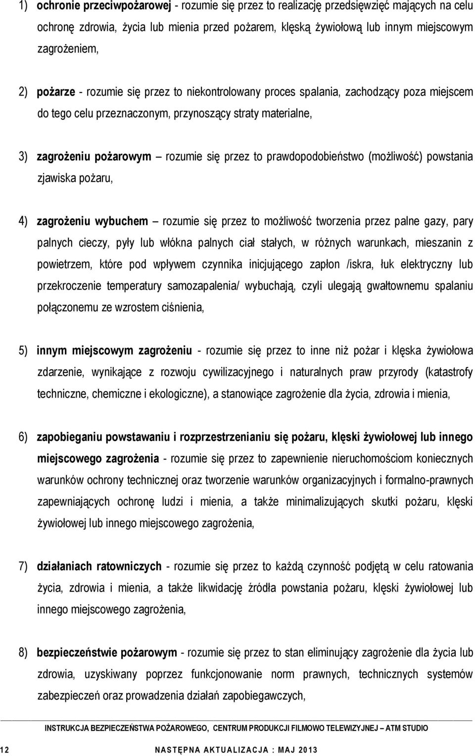 prawdopodobieństwo (możliwość) powstania zjawiska pożaru, 4) zagrożeniu wybuchem rozumie się przez to możliwość tworzenia przez palne gazy, pary palnych cieczy, pyły lub włókna palnych ciał stałych,