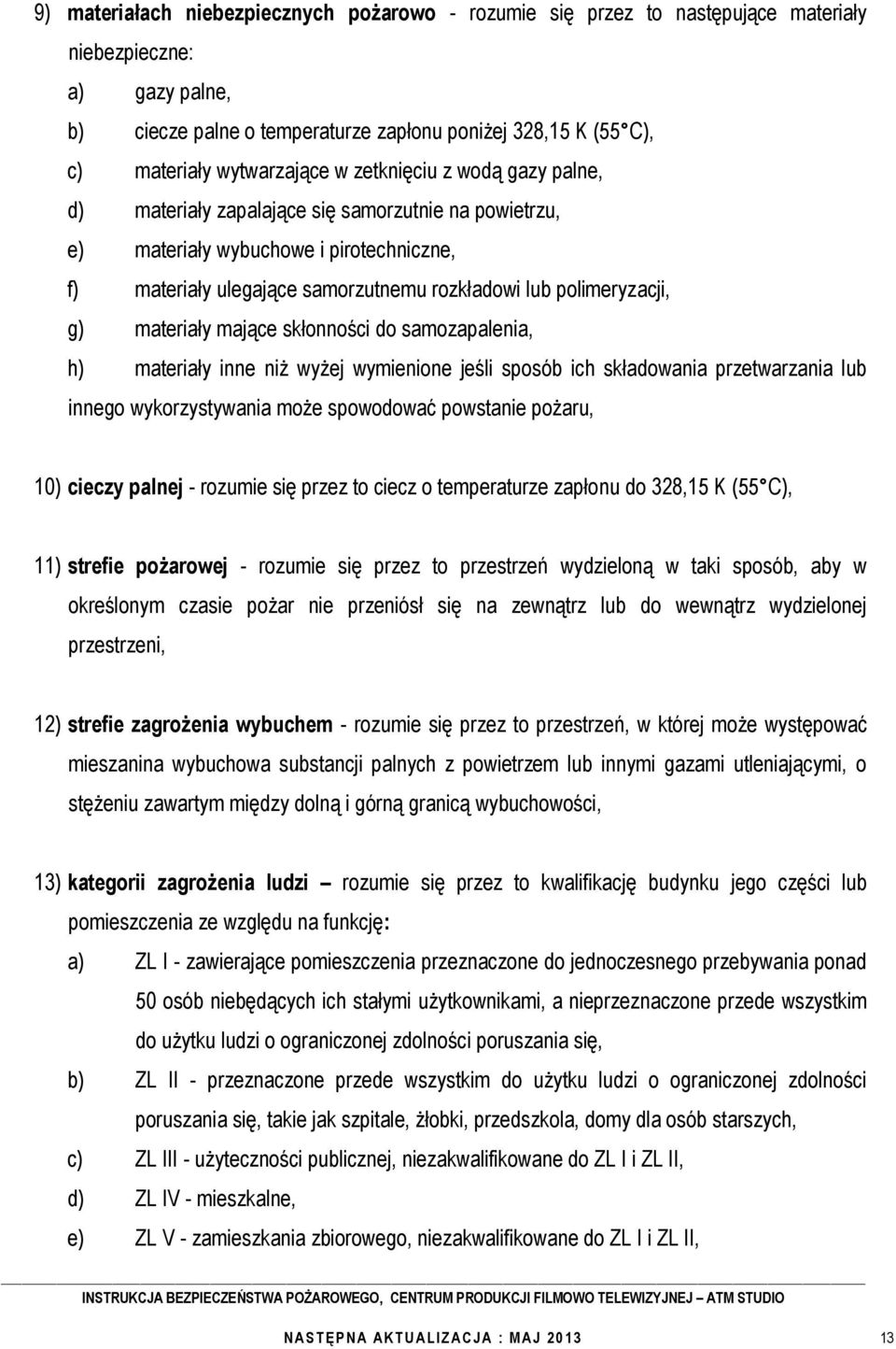 polimeryzacji, g) materiały mające skłonności do samozapalenia, h) materiały inne niż wyżej wymienione jeśli sposób ich składowania przetwarzania lub innego wykorzystywania może spowodować powstanie