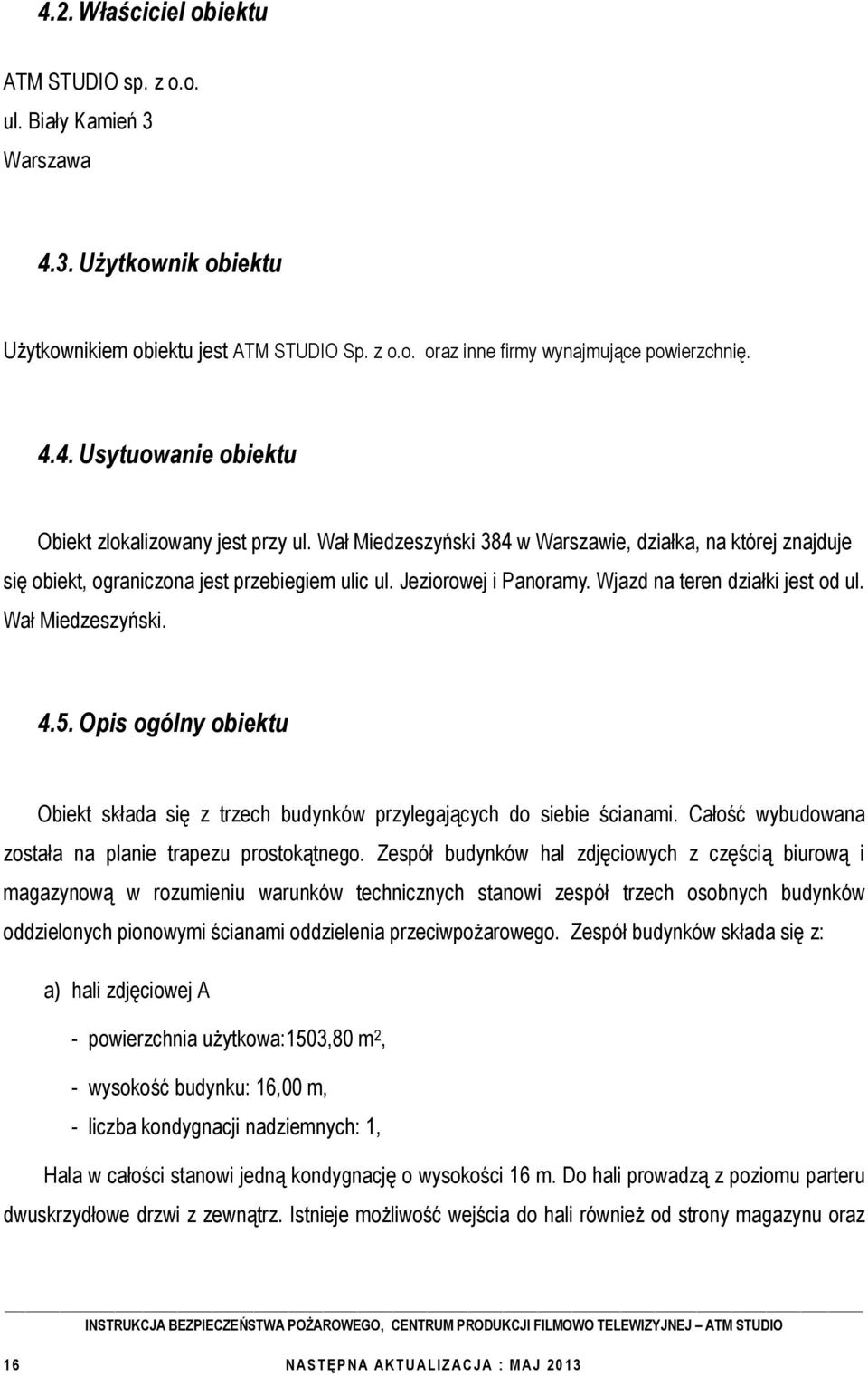 Opis ogólny obiektu Obiekt składa się z trzech budynków przylegających do siebie ścianami. Całość wybudowana została na planie trapezu prostokątnego.