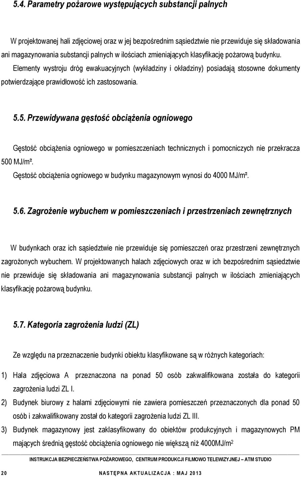 5. Przewidywana gęstość obciążenia ogniowego Gęstość obciążenia ogniowego w pomieszczeniach technicznych i pomocniczych nie przekracza 500 MJ/m².