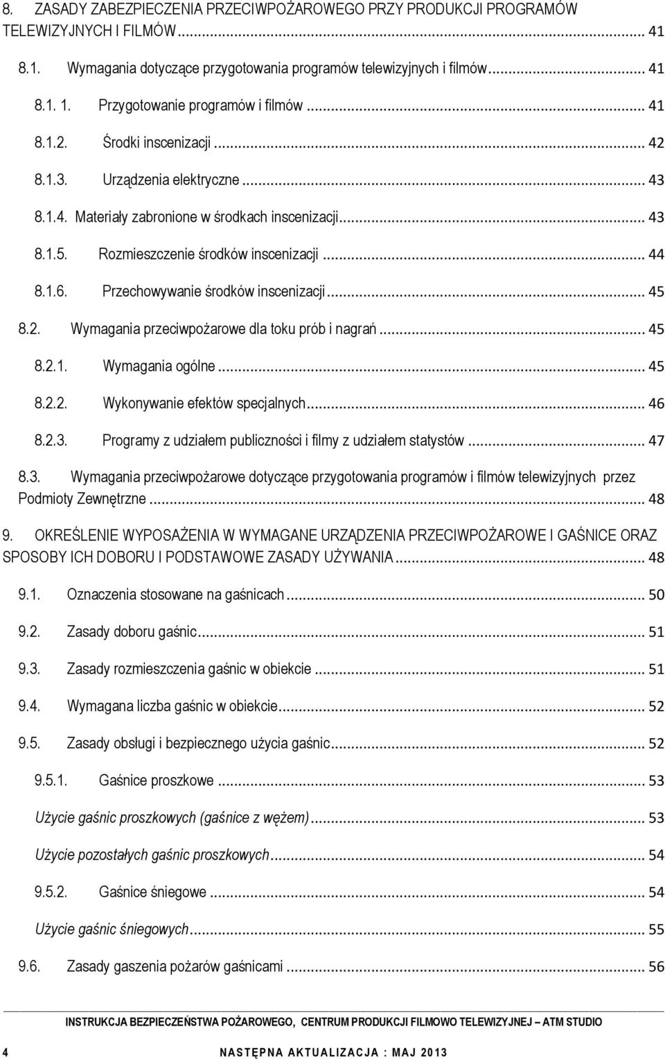 Rozmieszczenie środków inscenizacji... 44 8.1.6. Przechowywanie środków inscenizacji... 45 8.2. Wymagania przeciwpożarowe dla toku prób i nagrań... 45 8.2.1. Wymagania ogólne... 45 8.2.2. Wykonywanie efektów specjalnych.