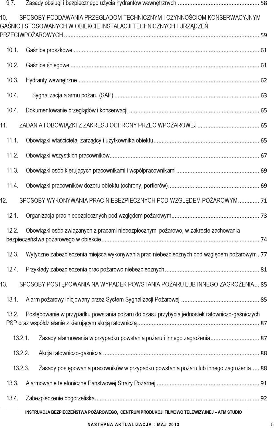 Gaśnice śniegowe... 61 10.3. Hydranty wewnętrzne... 62 10.4. Sygnalizacja alarmu pożaru (SAP)... 63 10.4. Dokumentowanie przeglądów i konserwacji... 65 11.